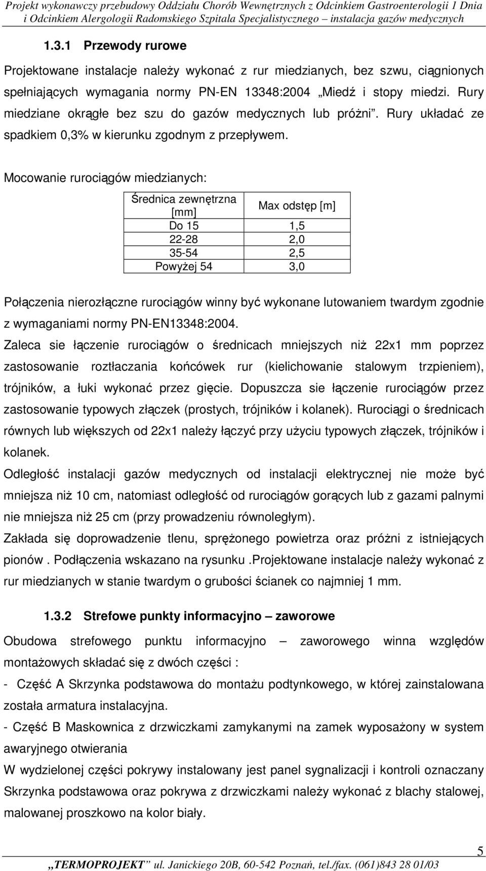 Mocowanie rurociągów miedzianych: Średnica zewnętrzna [mm] Max odstęp [m] Do 15 1,5 22-28 2,0 35-54 2,5 PowyŜej 54 3,0 Połączenia nierozłączne rurociągów winny być wykonane lutowaniem twardym zgodnie