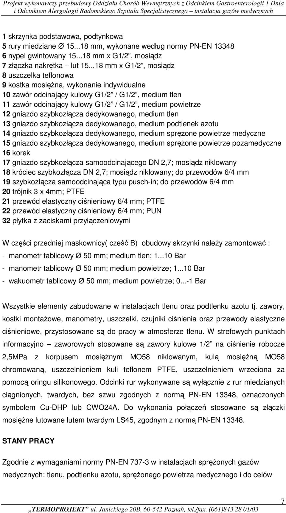 gniazdo szybkozłącza dedykowanego, medium tlen 13 gniazdo szybkozłącza dedykowanego, medium podtlenek azotu 14 gniazdo szybkozłącza dedykowanego, medium spręŝone powietrze medyczne 15 gniazdo