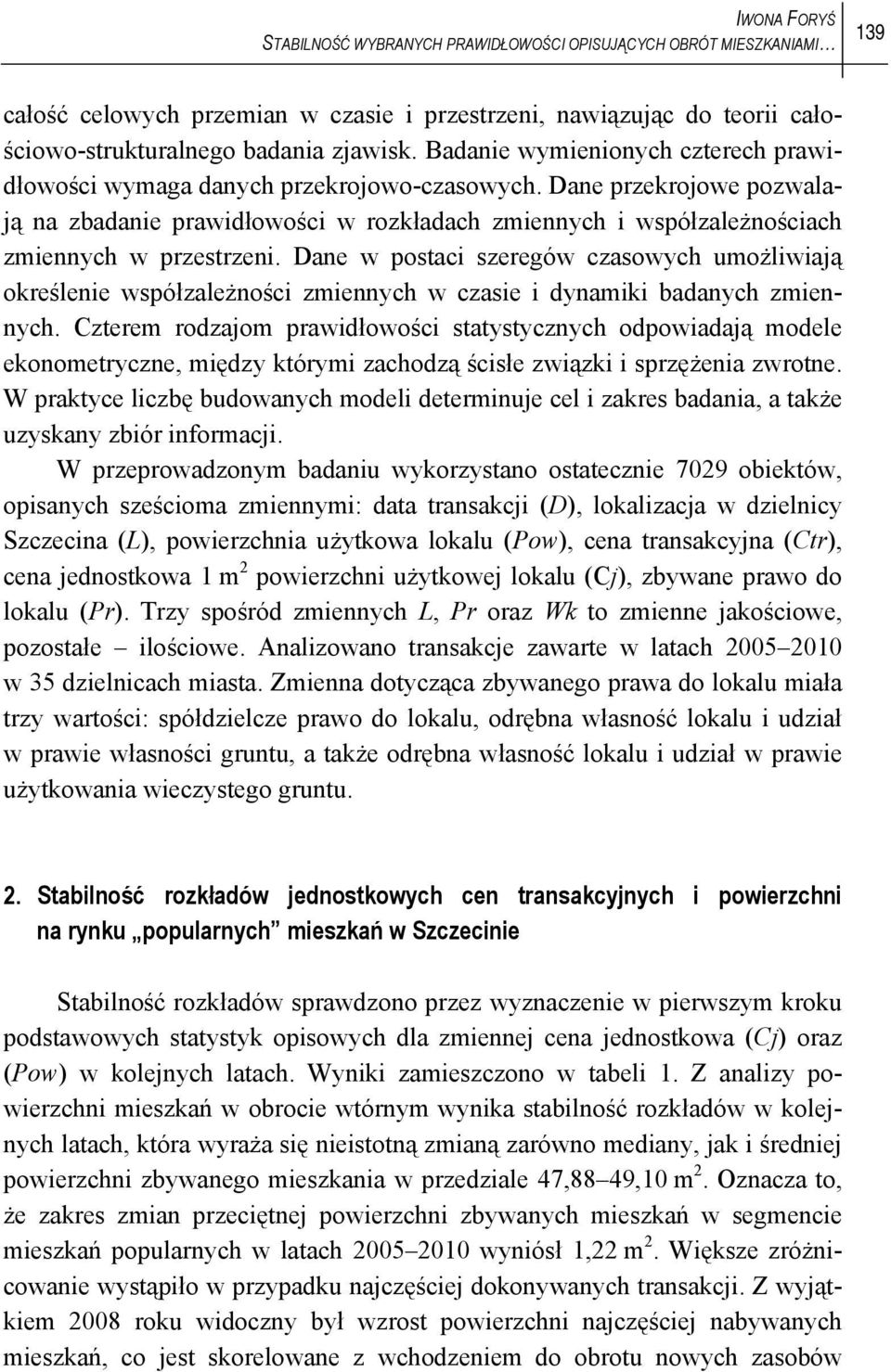 Dane przekrojowe pozwalają na zbadanie prawidłowości w rozkładach zmiennych i współzależnościach zmiennych w przestrzeni.