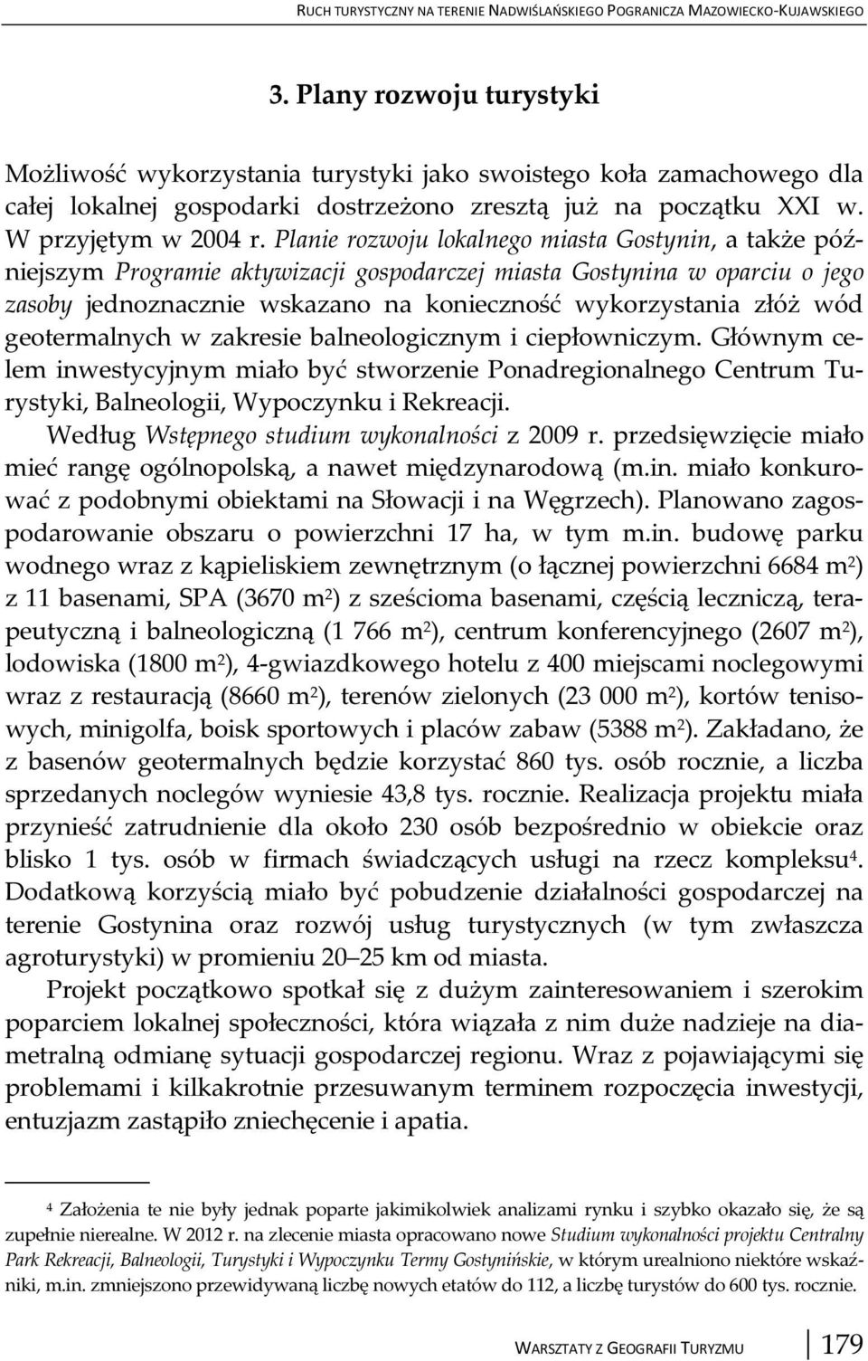 Planie rozwoju lokalnego miasta Gostynin, a także późniejszym Programie aktywizacji gospodarczej miasta Gostynina w oparciu o jego zasoby jednoznacznie wskazano na konieczność wykorzystania złóż wód
