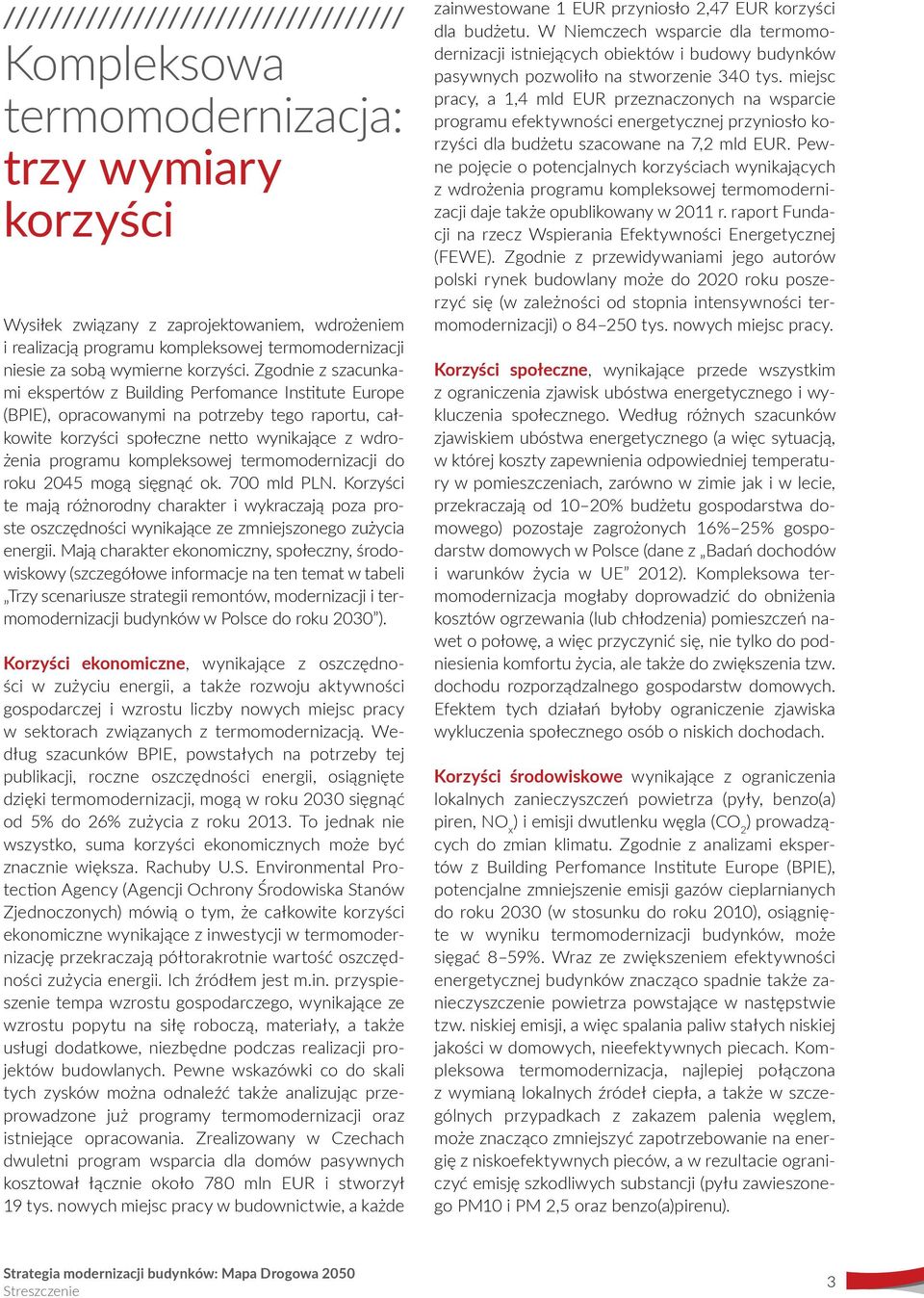 Zgodnie z szacunkami ekspertów z Building Perfomance Institute Europe (BPIE), opracowanymi na potrzeby tego raportu, całkowite korzyści społeczne netto wynikające z wdrożenia programu kompleksowej