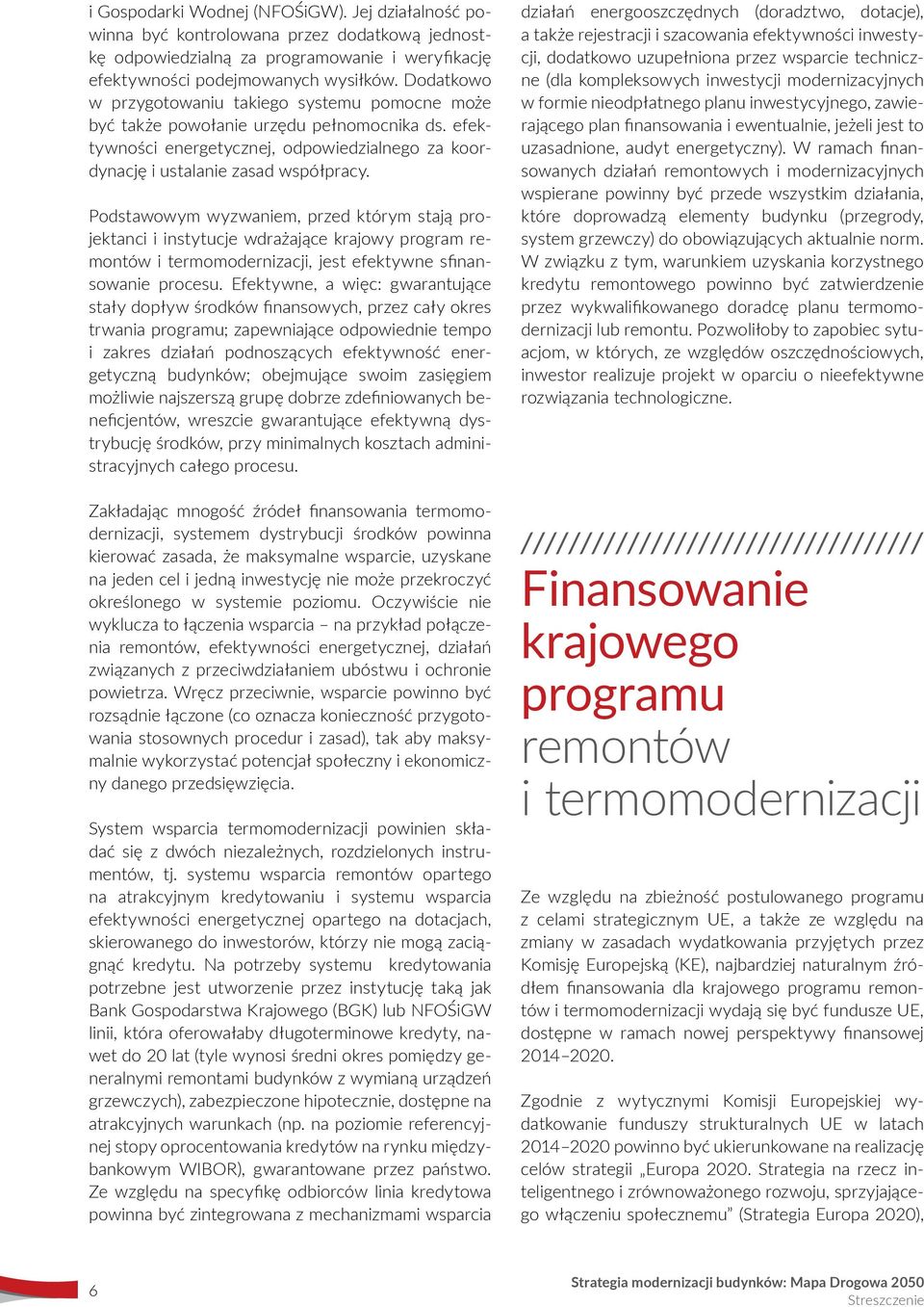 Podstawowym wyzwaniem, przed którym stają projektanci i instytucje wdrażające krajowy program remontów i termomodernizacji, jest efektywne sfinansowanie procesu.