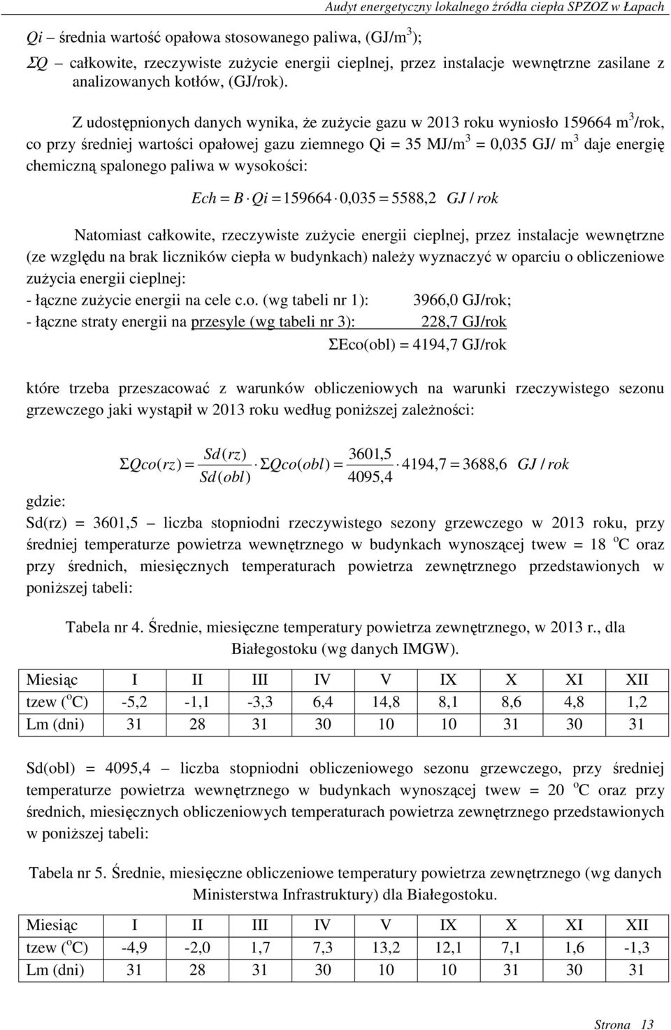 Z udostępnionych danych wynika, Ŝe zuŝycie gazu w 2013 roku wyniosło 159664 m 3 /rok, co przy średniej wartości opałowej gazu ziemnego Qi = 35 MJ/m 3 = 0,035 GJ/ m 3 daje energię chemiczną spalonego