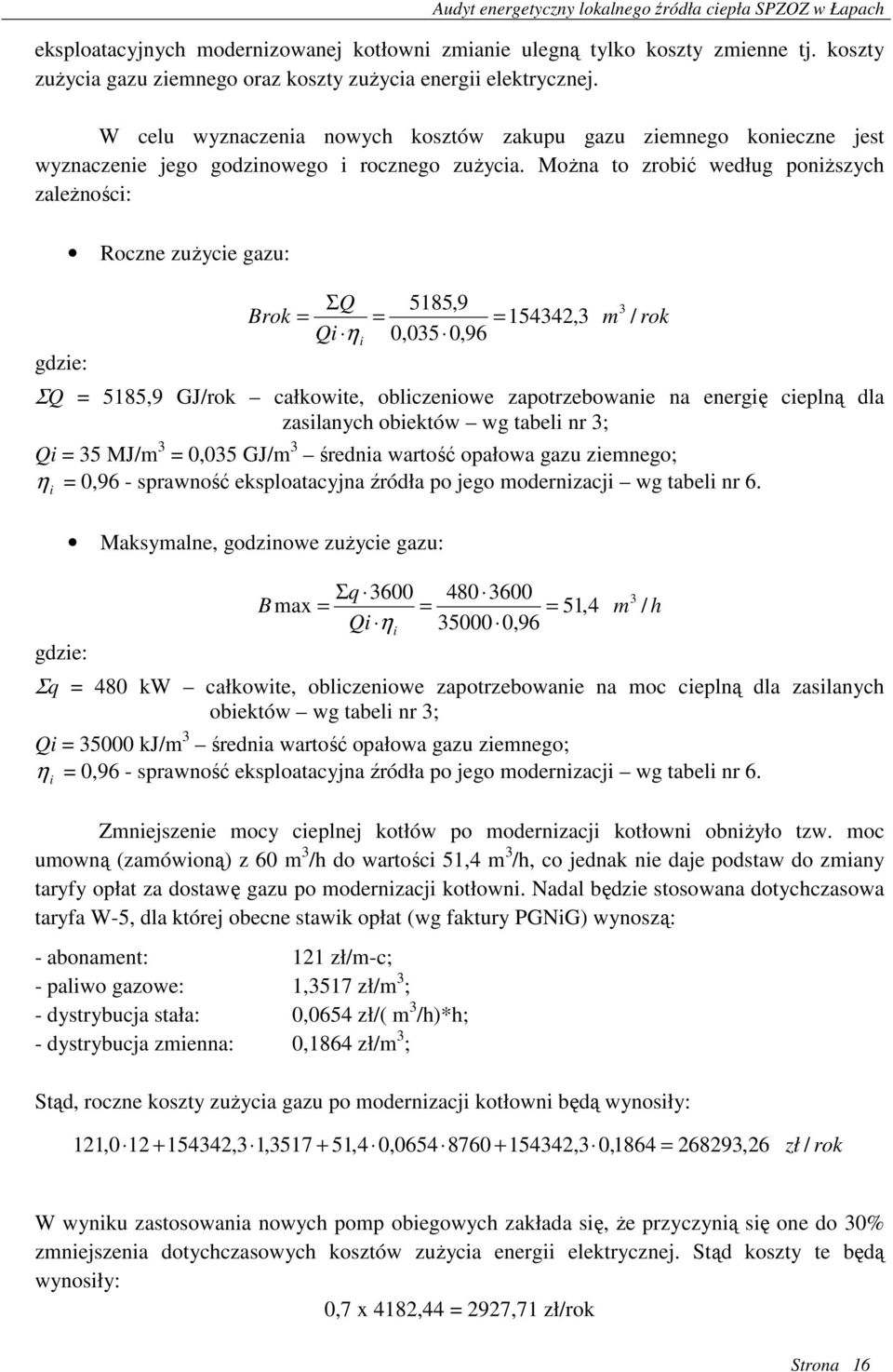 MoŜna to zrobić według poniŝszych zaleŝności: Roczne zuŝycie gazu: ΣQ 5185,9 3 Brok = = = 154342,3 m / rok Qi η 0,035 0,96 i ΣQ = 5185,9 GJ/rok całkowite, obliczeniowe zapotrzebowanie na energię