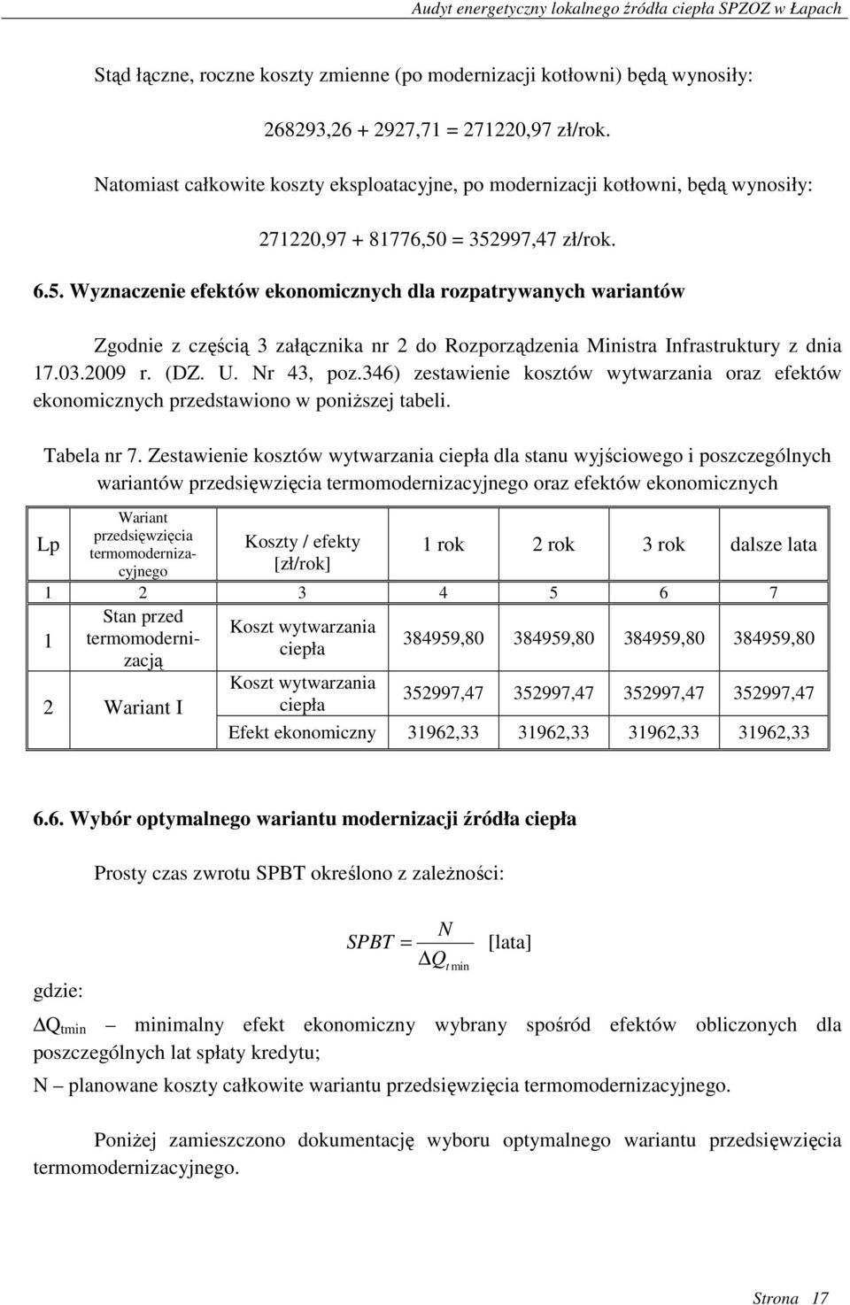 = 352997,47 zł/rok. 6.5. Wyznaczenie efektów ekonomicznych dla rozpatrywanych wariantów Zgodnie z częścią 3 załącznika nr 2 do Rozporządzenia Ministra Infrastruktury z dnia 17.03.2009 r. (DZ. U.