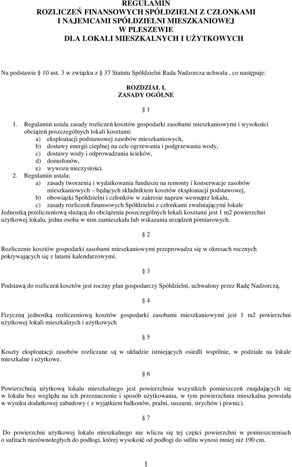 Regulamin ustala zasady rozliczeń kosztów gospodarki zasobami mieszkaniowymi i wysokości obciąŝeń poszczególnych lokali kosztami: a) eksploatacji podstawowej zasobów mieszkaniowych, b) dostawy