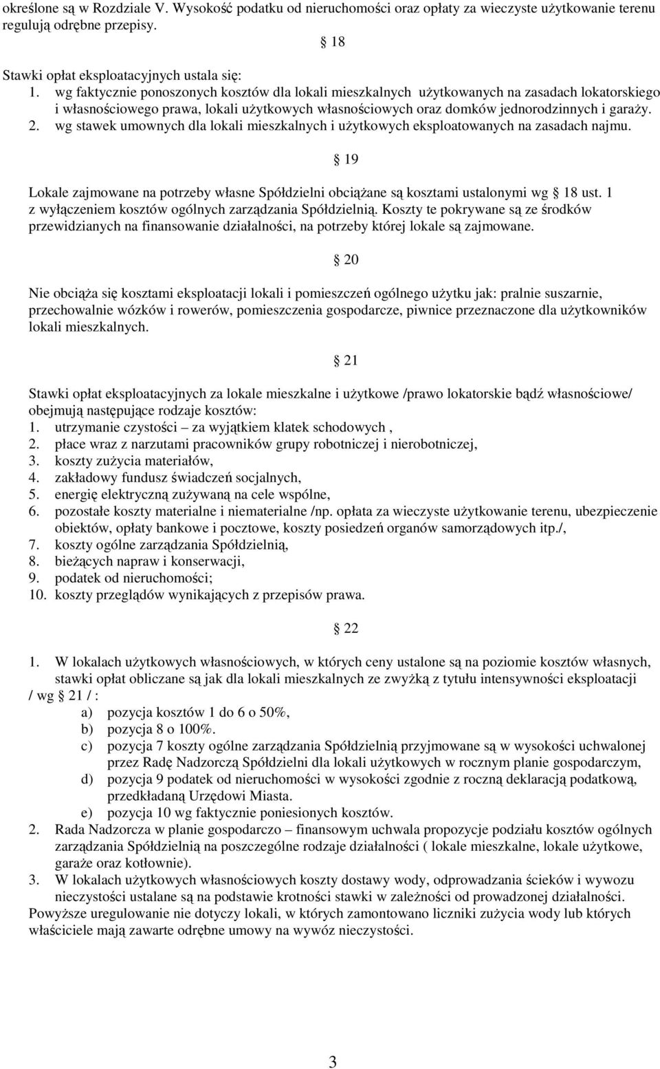 wg stawek umownych dla lokali mieszkalnych i uŝytkowych eksploatowanych na zasadach najmu. Lokale zajmowane na potrzeby własne Spółdzielni obciąŝane są kosztami ustalonymi wg 18 ust.