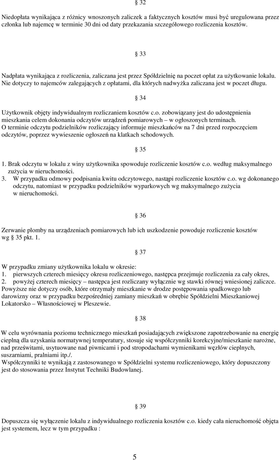 Nie dotyczy to najemców zalegających z opłatami, dla których nadwyŝka zaliczana jest w poczet długu. UŜytkownik objęty indywidualnym rozliczaniem kosztów c.o. zobowiązany jest do udostępnienia mieszkania celem dokonania odczytów urządzeń pomiarowych w ogłoszonych terminach.