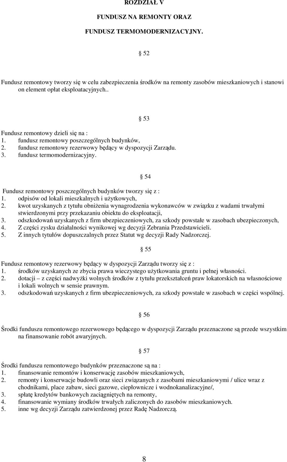 fundusz remontowy poszczególnych budynków, 2. fundusz remontowy rezerwowy będący w dyspozycji Zarządu. 3. fundusz termomodernizacyjny. 54 Fundusz remontowy poszczególnych budynków tworzy się z : 1.