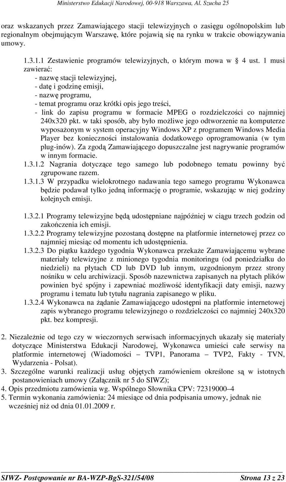 1 musi zawierać: - nazwę stacji telewizyjnej, - datę i godzinę emisji, - nazwę programu, - temat programu oraz krótki opis jego treści, - link do zapisu programu w formacie MPEG o rozdzielczości co