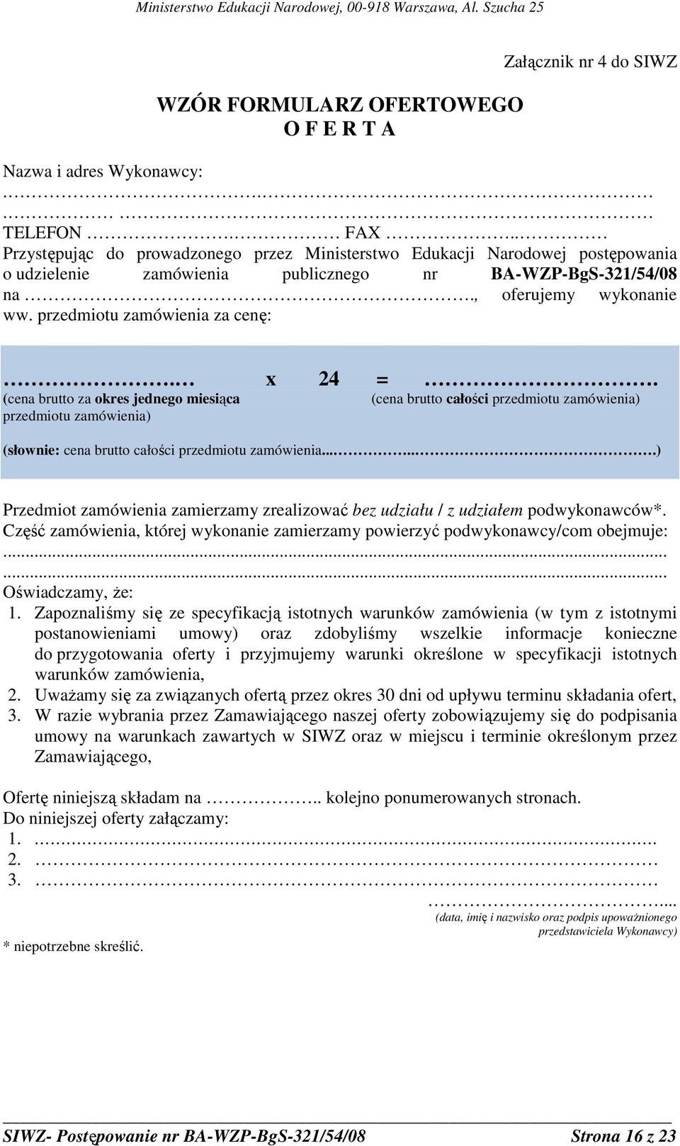 przedmiotu zamówienia za cenę:. x 24 =. (cena brutto za okres jednego miesiąca przedmiotu zamówienia) (cena brutto całości przedmiotu zamówienia) (słownie: cena brutto całości przedmiotu zamówienia.