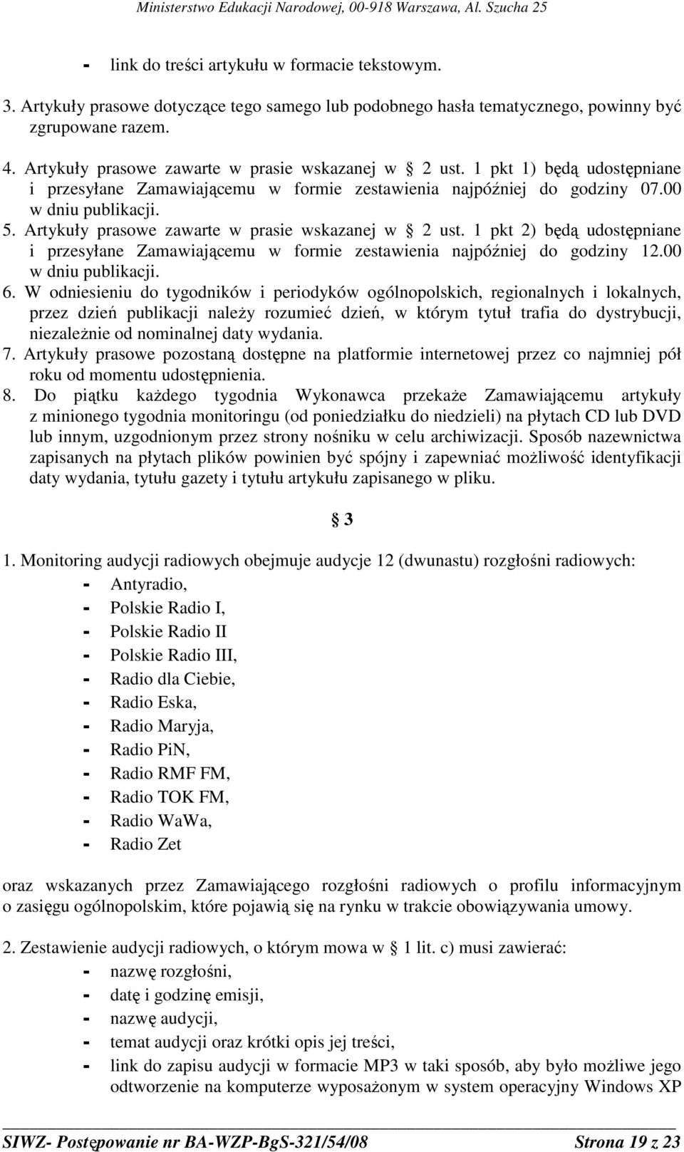 Artykuły prasowe zawarte w prasie wskazanej w 2 ust. 1 pkt 2) będą udostępniane i przesyłane Zamawiającemu w formie zestawienia najpóźniej do godziny 12.00 w dniu publikacji. 6.