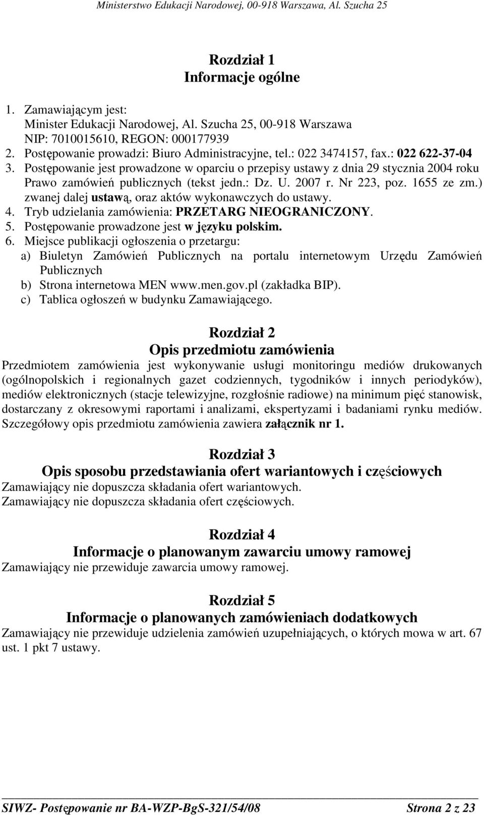 1655 ze zm.) zwanej dalej ustawą, oraz aktów wykonawczych do ustawy. 4. Tryb udzielania zamówienia: PRZETARG NIEOGRANICZONY. 5. Postępowanie prowadzone jest w języku polskim. 6.