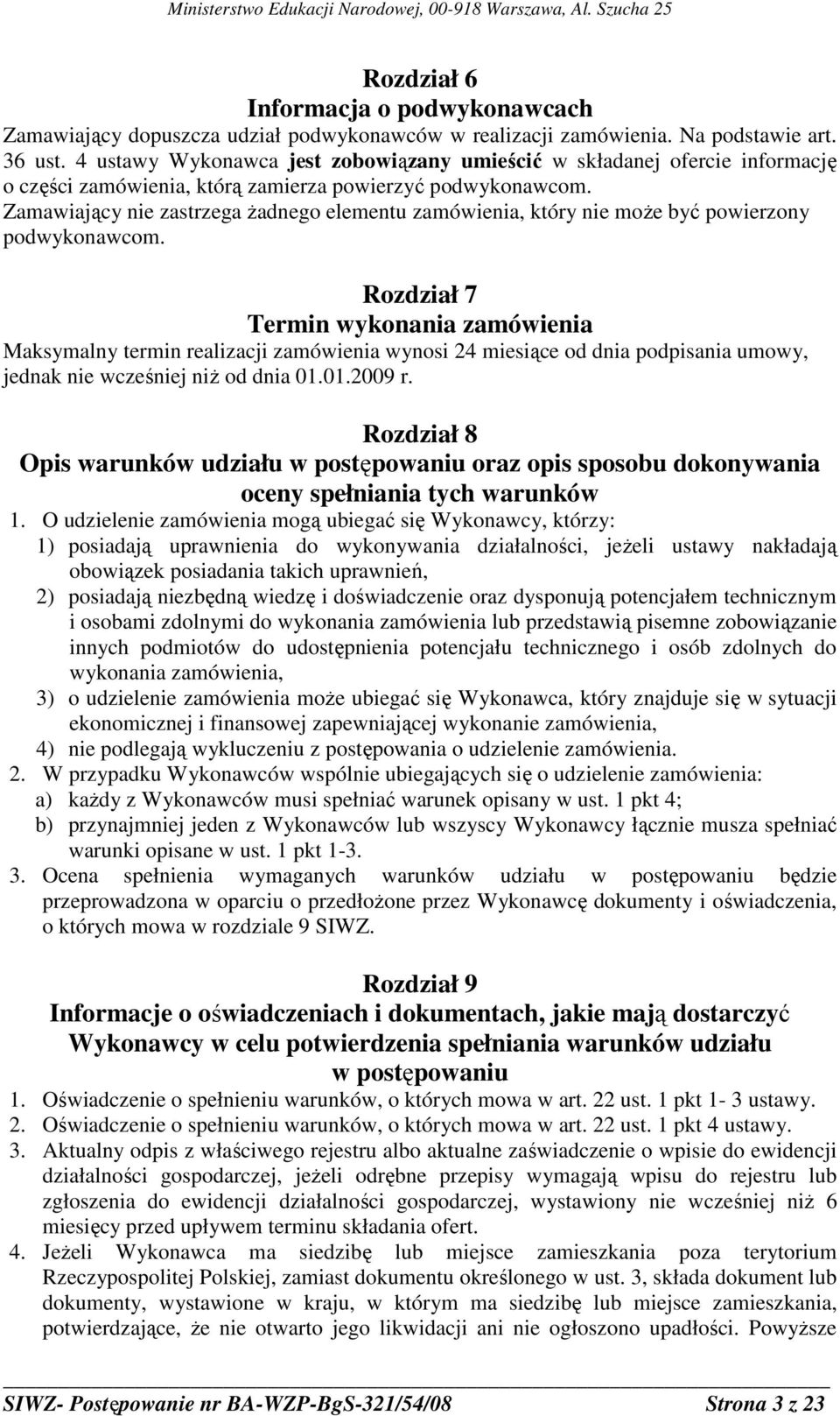 Zamawiający nie zastrzega Ŝadnego elementu zamówienia, który nie moŝe być powierzony podwykonawcom.