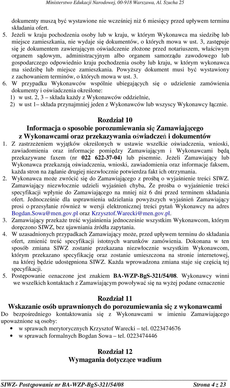 3, zastępuje się je dokumentem zawierającym oświadczenie złoŝone przed notariuszem, właściwym organem sądowym, administracyjnym albo organem samorządu zawodowego lub gospodarczego odpowiednio kraju