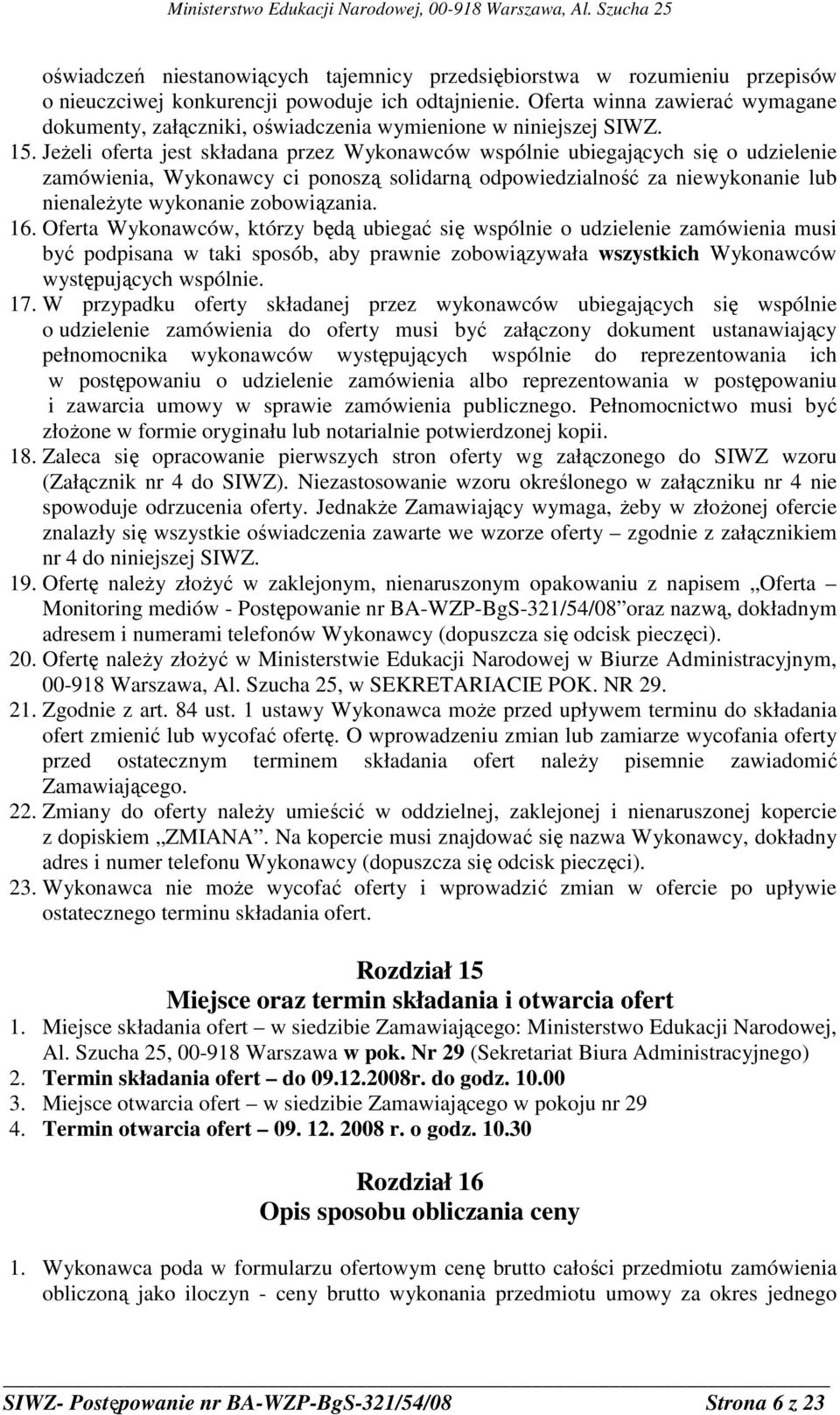 JeŜeli oferta jest składana przez Wykonawców wspólnie ubiegających się o udzielenie zamówienia, Wykonawcy ci ponoszą solidarną odpowiedzialność za niewykonanie lub nienaleŝyte wykonanie zobowiązania.