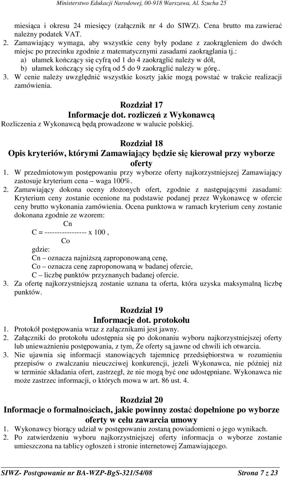 W cenie naleŝy uwzględnić wszystkie koszty jakie mogą powstać w trakcie realizacji zamówienia. Rozdział 17 Informacje dot.