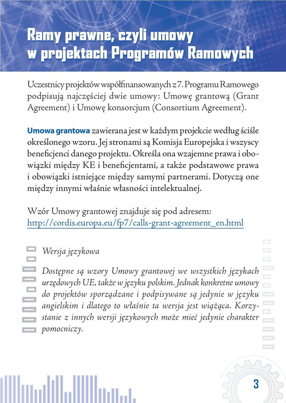 Umowa grantowa zawierana jest w każdym projekcie według ściśle określonego wzoru. Jej stronami są Komisja Europejska i wszyscy beneficjenci danego projektu.