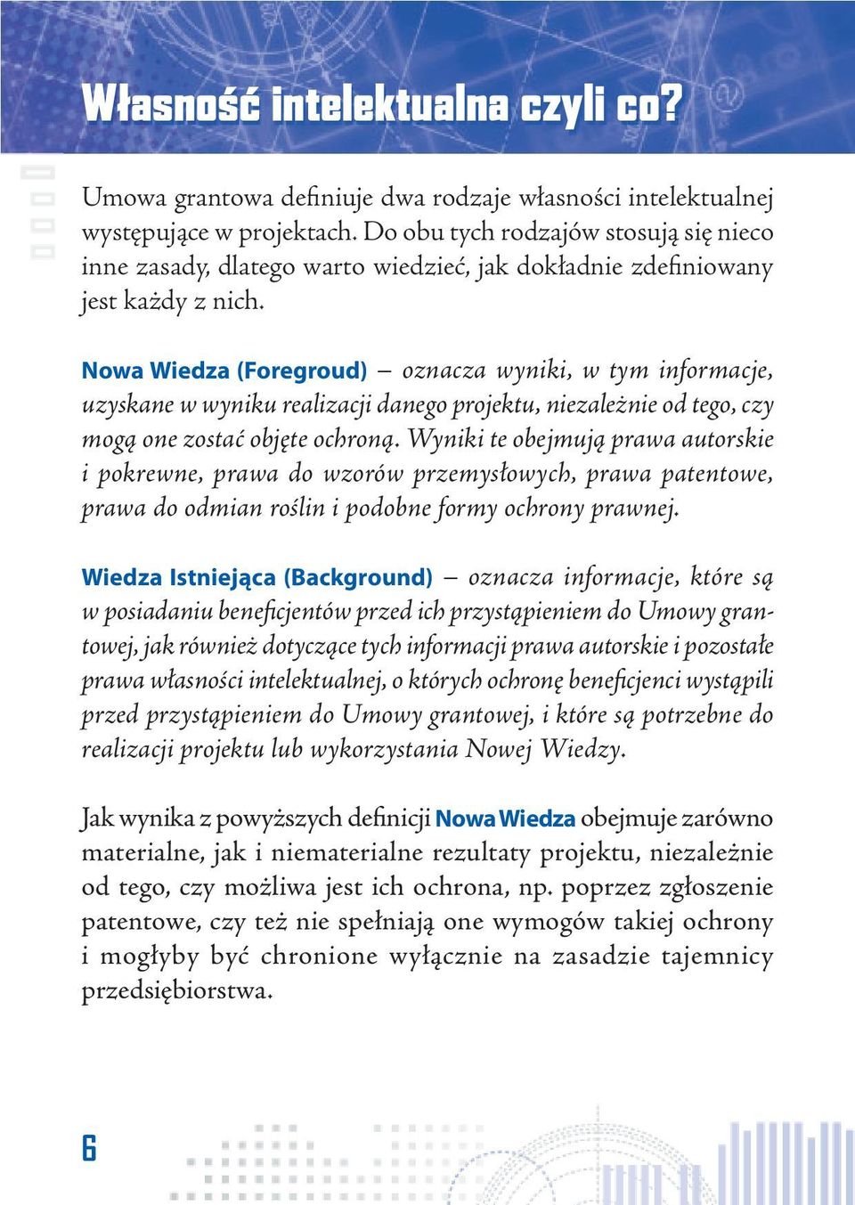 Nowa Wiedza (Foregroud) oznacza wyniki, w tym informacje, uzyskane w wyniku realizacji danego projektu, niezależnie od tego, czy mogą one zostać objęte ochroną.