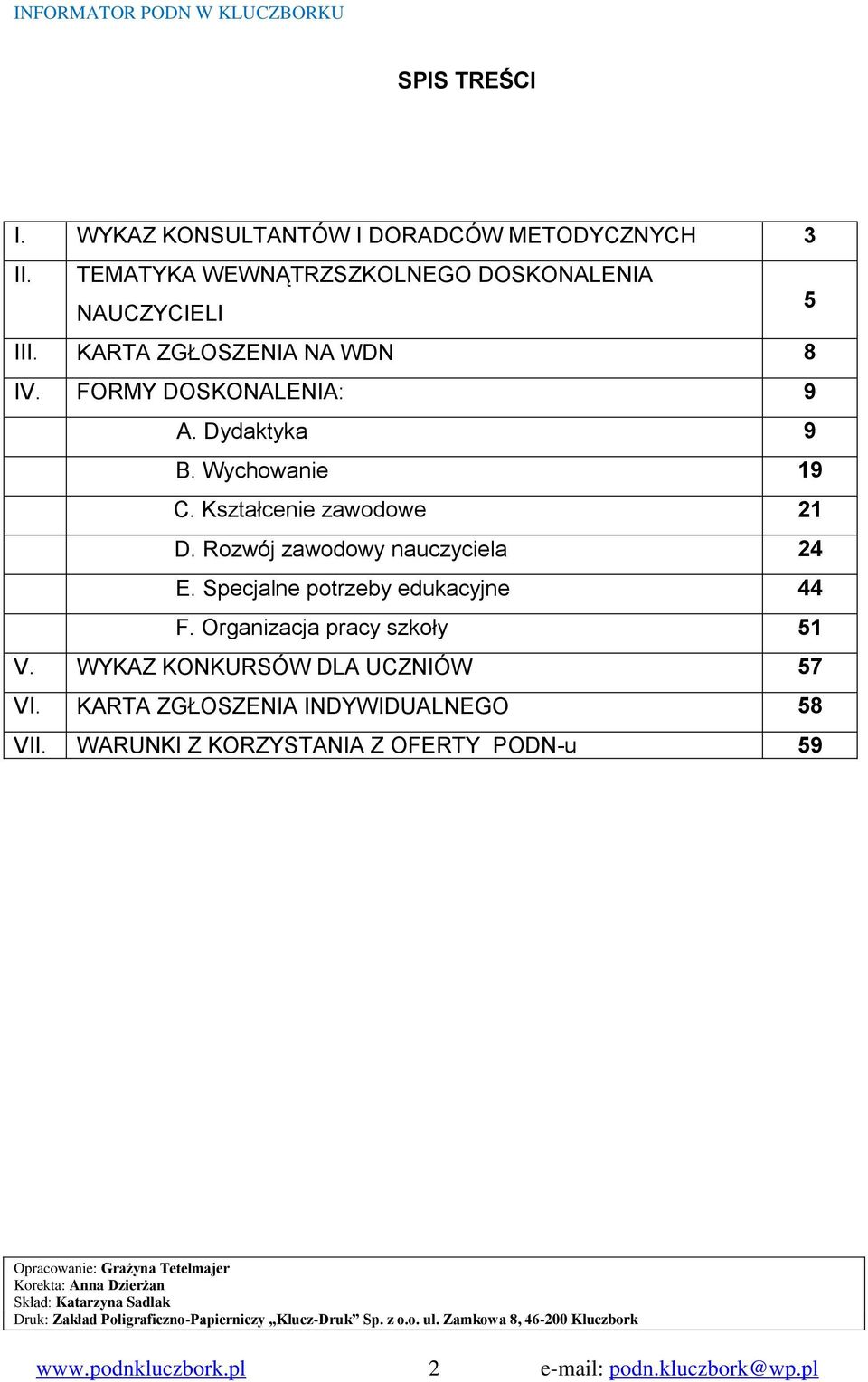 Specjalne potrzeby edukacyjne 44 F. Organizacja pracy szkoły 51 V. WYKAZ KONKURSÓW DLA UCZNIÓW 57 VI. KARTA ZGŁOSZENIA INDYWIDUALNEGO 58 VII.