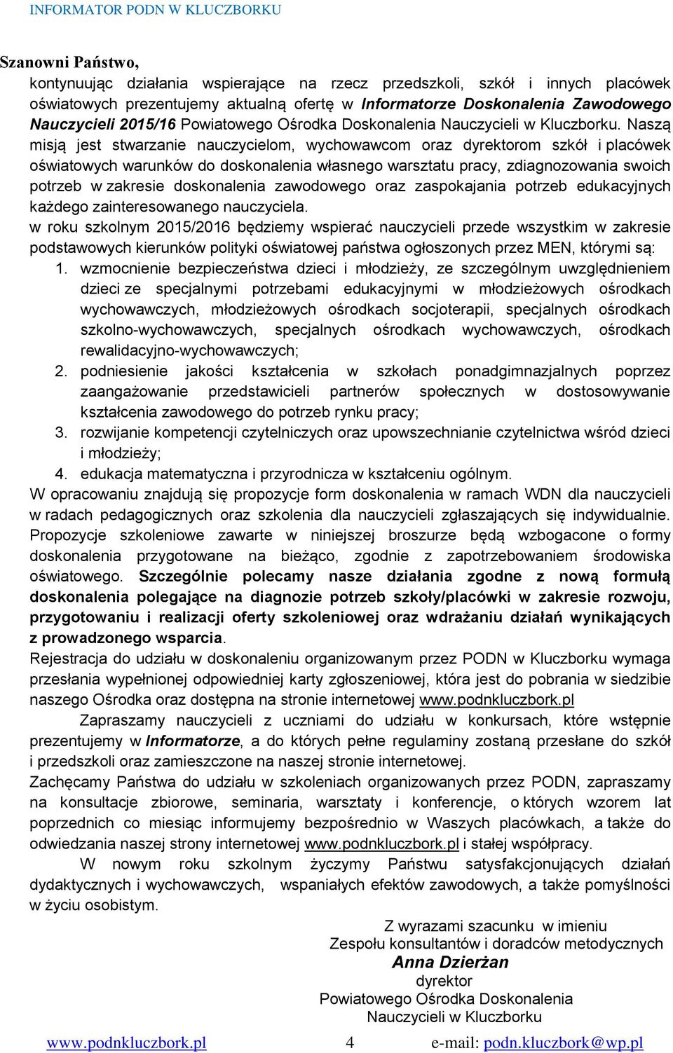 Naszą misją jest stwarzanie nauczycielom, wychowawcom oraz dyrektorom szkół i placówek oświatowych warunków do doskonalenia własnego warsztatu pracy, zdiagnozowania swoich potrzeb w zakresie