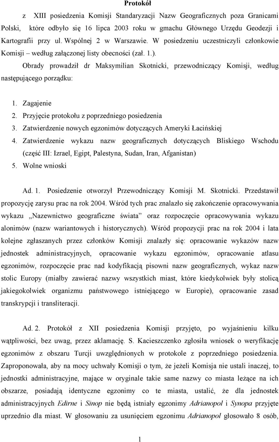 Obrady prowadził dr Maksymilian Skotnicki, przewodniczący Komisji, według następującego porządku: 1. Zagajenie 2. Przyjęcie protokołu z poprzedniego posiedzenia 3.