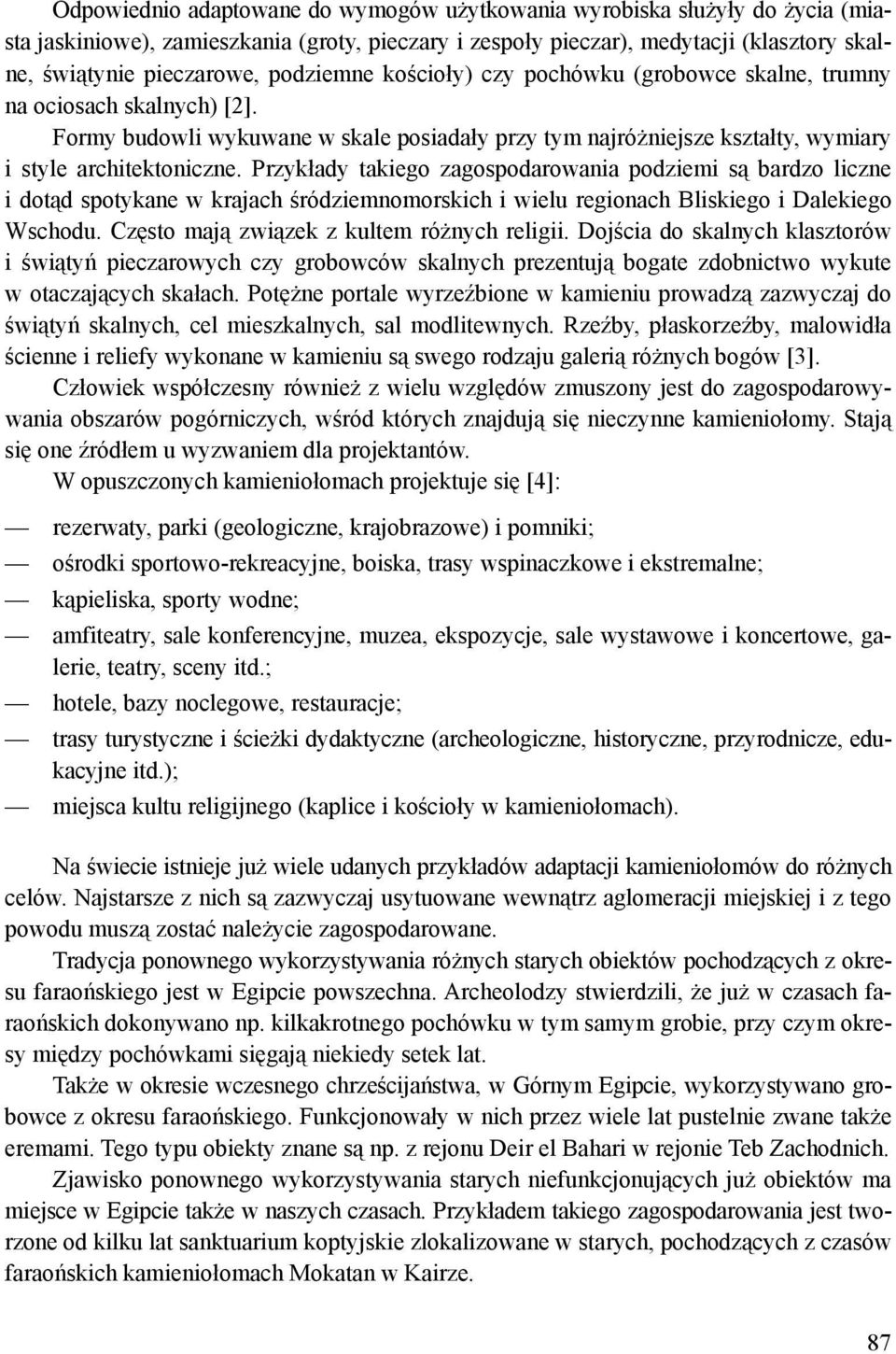 Przykłady takiego zagospodarowania podziemi są bardzo liczne i dotąd spotykane w krajach śródziemnomorskich i wielu regionach Bliskiego i Dalekiego Wschodu.