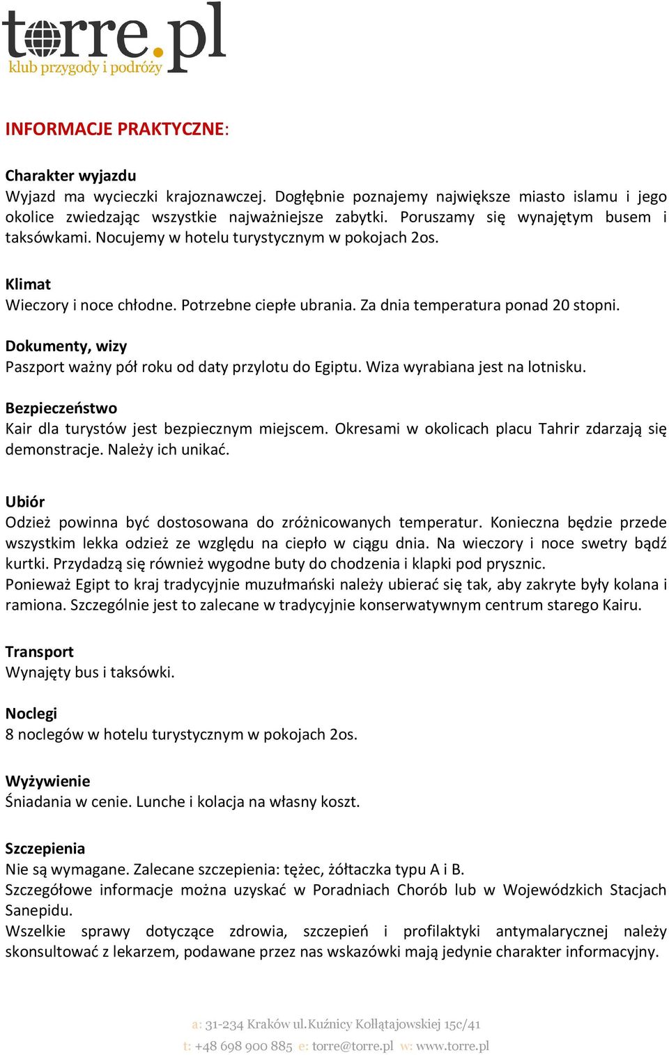 Dokumenty, wizy Paszport ważny pół roku od daty przylotu do Egiptu. Wiza wyrabiana jest na lotnisku. Bezpieczeństwo Kair dla turystów jest bezpiecznym miejscem.