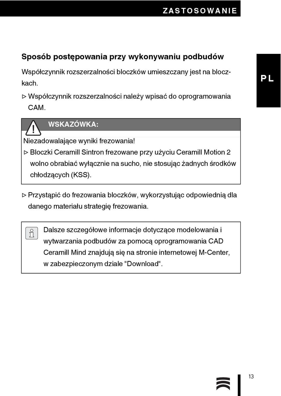 Bloczki Ceramill Sintron frezowane przy użyciu Ceramill Motion 2 wolno obrabiać wyłącznie na sucho, nie stosując żadnych środków chłodzących (KSS).