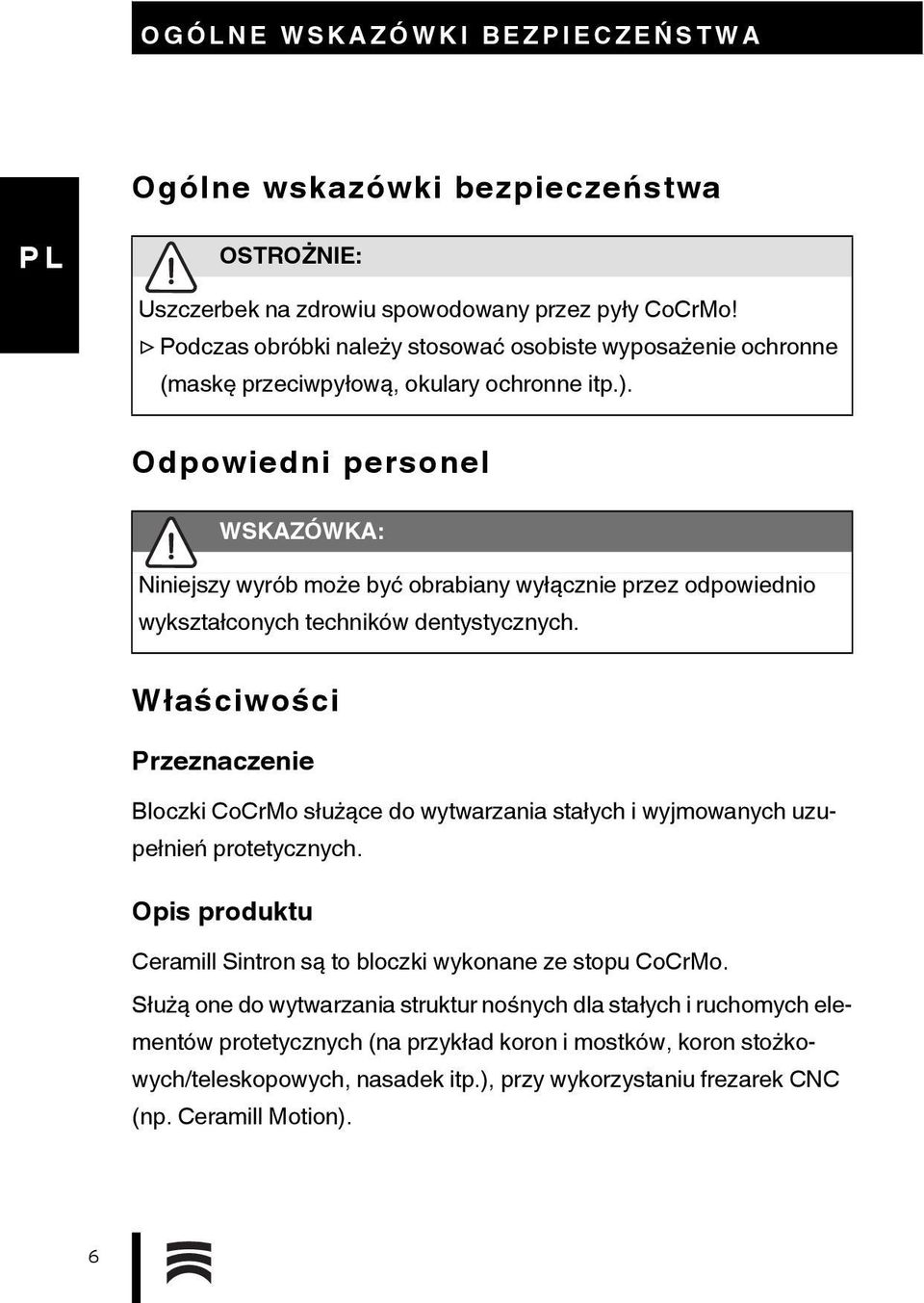 Odpowiedni personel WSKAZÓWKA: Niniejszy wyrób może być obrabiany wyłącznie przez odpowiednio wykształconych techników dentystycznych.