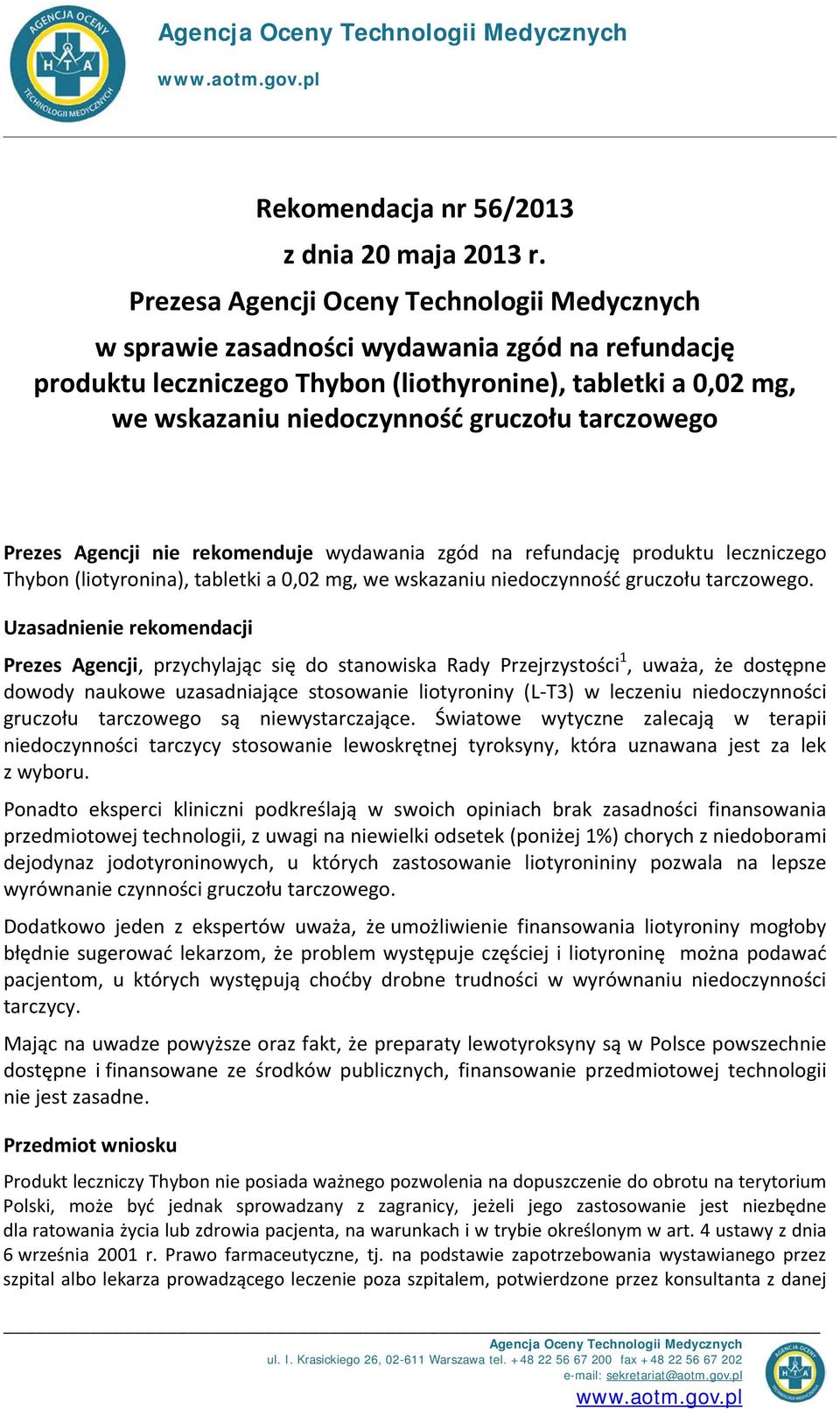 tarczowego Prezes Agencji nie rekomenduje wydawania zgód na refundację produktu leczniczego Thybon (liotyronina), tabletki a 0,02 mg, we wskazaniu niedoczynność gruczołu tarczowego.