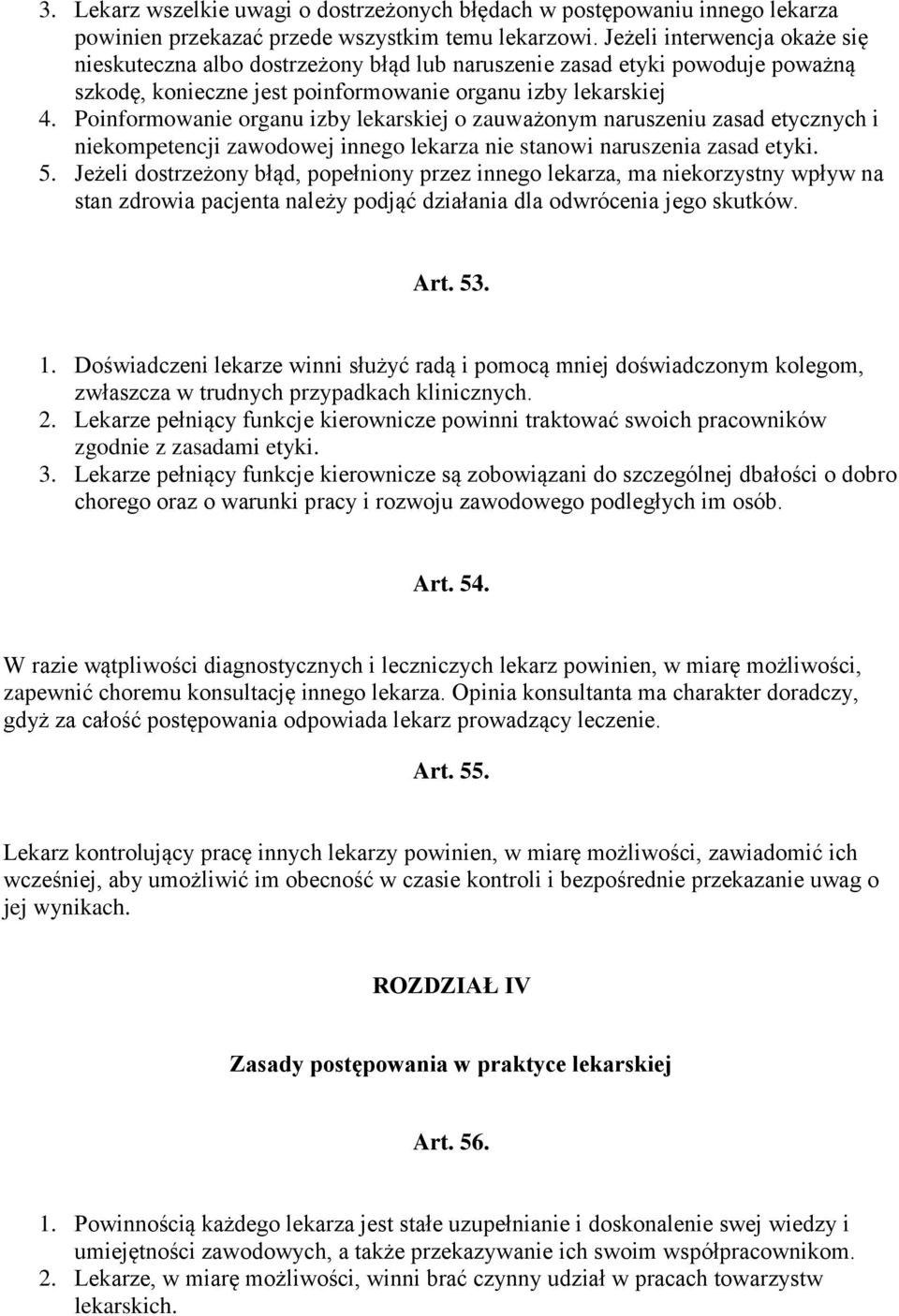 Poinformowanie organu izby lekarskiej o zauważonym naruszeniu zasad etycznych i niekompetencji zawodowej innego lekarza nie stanowi naruszenia zasad etyki. 5.