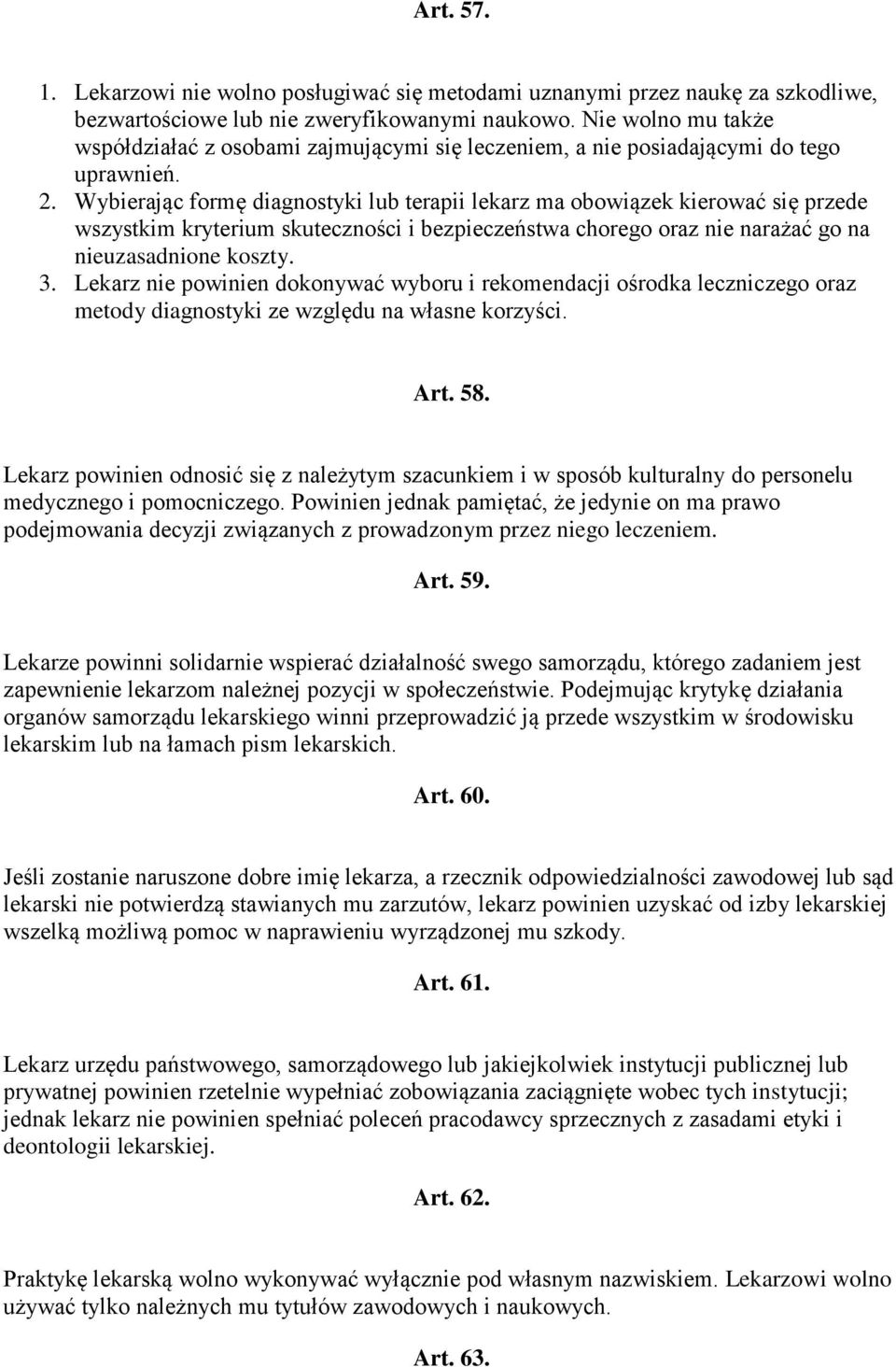 Wybierając formę diagnostyki lub terapii lekarz ma obowiązek kierować się przede wszystkim kryterium skuteczności i bezpieczeństwa chorego oraz nie narażać go na nieuzasadnione koszty. 3.