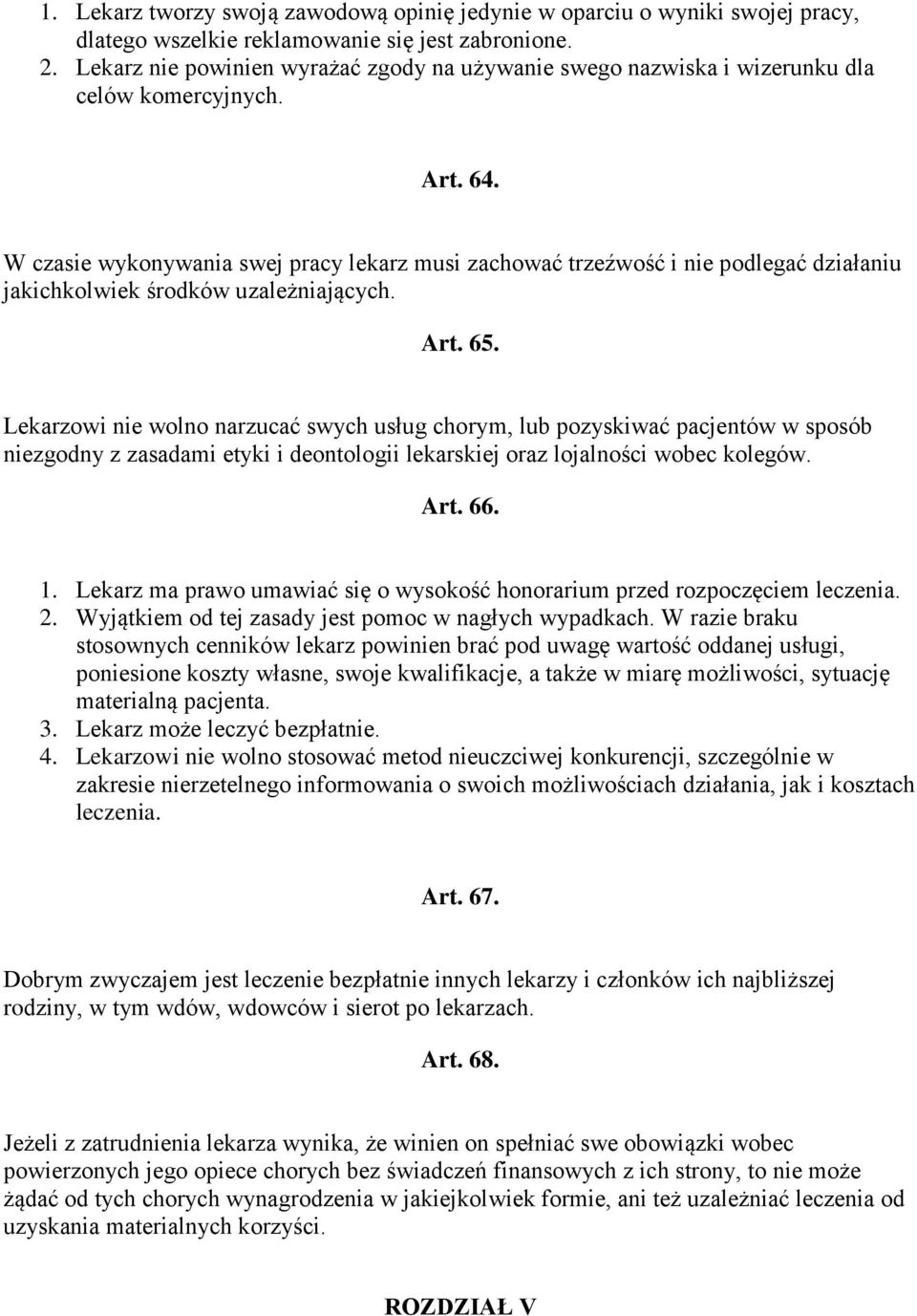 W czasie wykonywania swej pracy lekarz musi zachować trzeźwość i nie podlegać działaniu jakichkolwiek środków uzależniających. Art. 65.