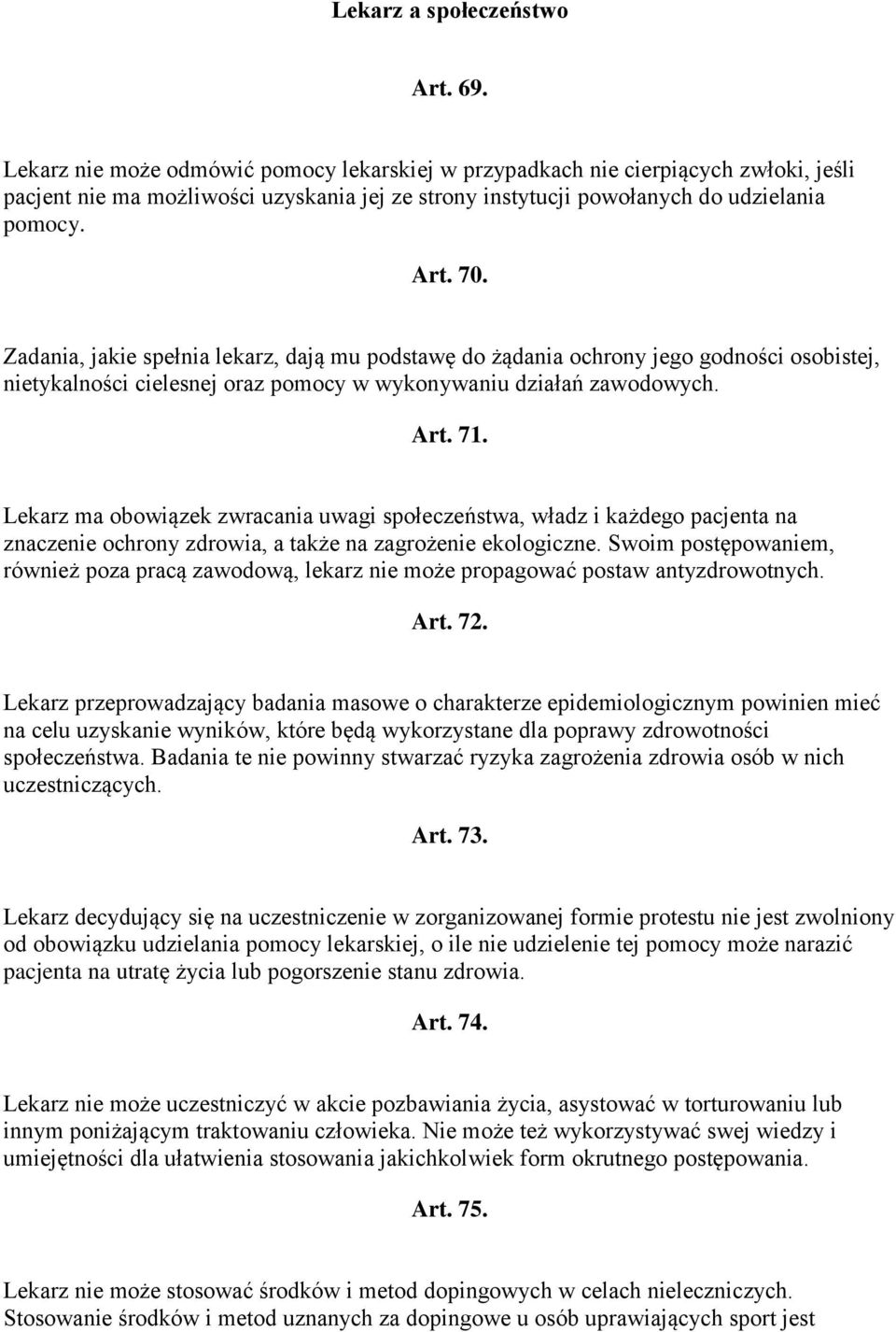 Zadania, jakie spełnia lekarz, dają mu podstawę do żądania ochrony jego godności osobistej, nietykalności cielesnej oraz pomocy w wykonywaniu działań zawodowych. Art. 71.