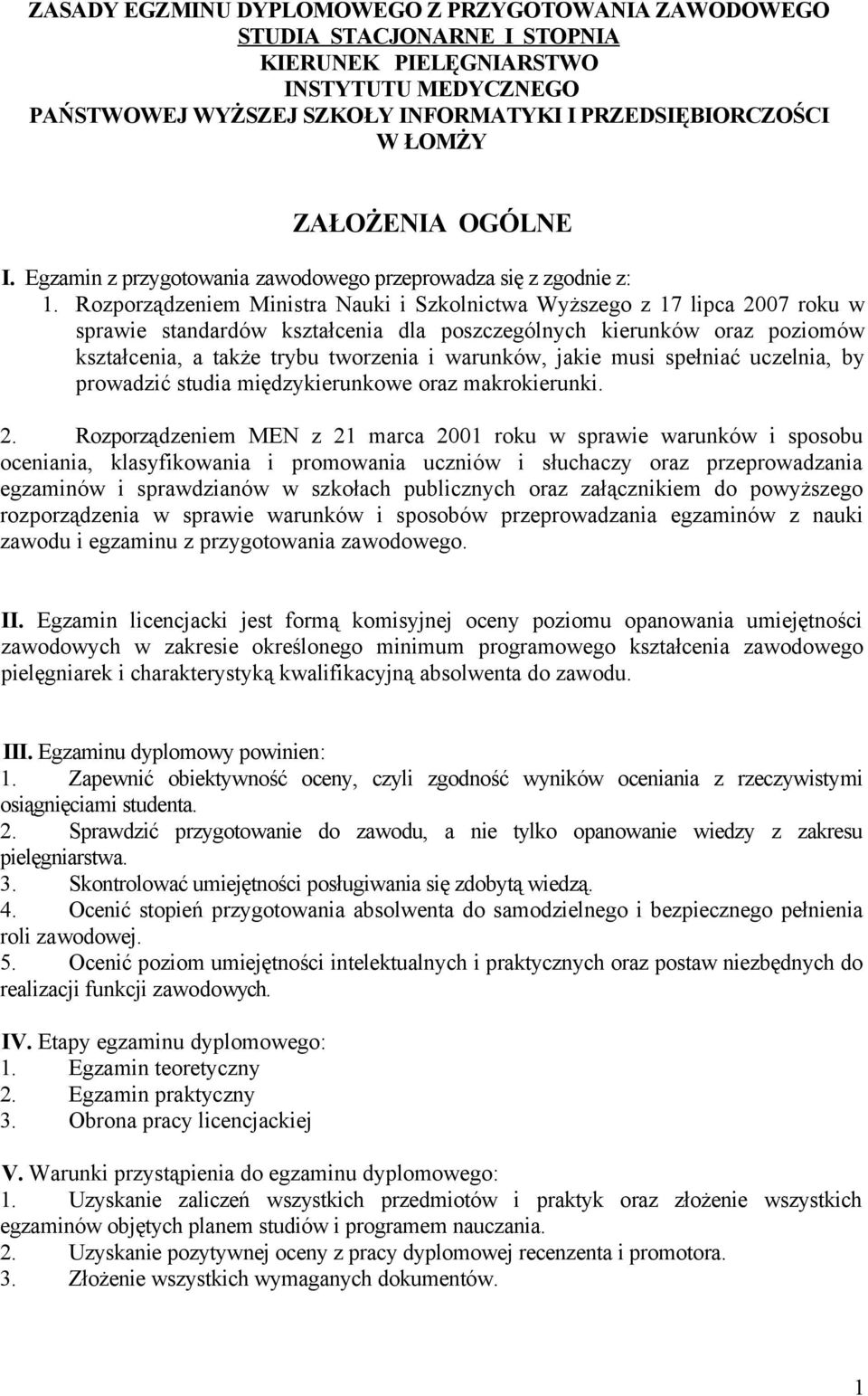 Rozporządzeniem Ministra Nauki i Szkolnictwa Wyższego z 17 lipca 2007 roku w sprawie standardów kształcenia dla poszczególnych kierunków oraz poziomów kształcenia, a także trybu tworzenia i warunków,