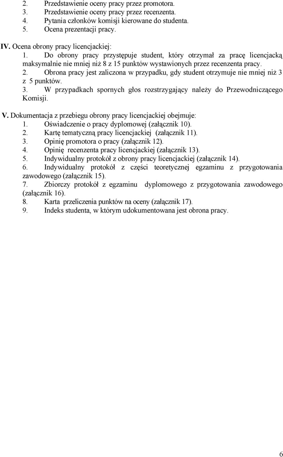 Obrona pracy jest zaliczona w przypadku, gdy student otrzymuje nie mniej niż 3 z 5 punktów. 3. W przypadkach spornych głos rozstrzygający należy do Przewodniczącego Komisji. V.