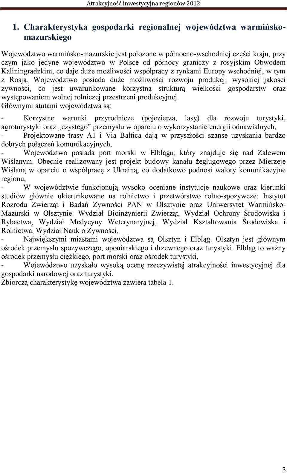 Województwo posiada duże możliwości rozwoju produkcji wysokiej jakości żywności, co jest uwarunkowane korzystną strukturą wielkości gospodarstw oraz występowaniem wolnej rolniczej przestrzeni