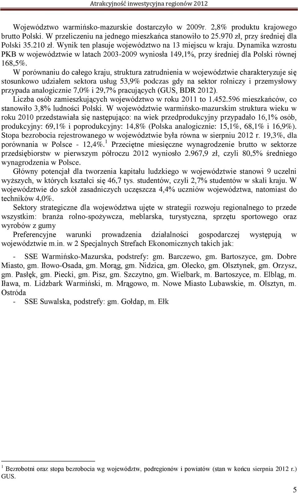 W porównaniu do całego kraju, struktura zatrudnienia w województwie charakteryzuje się stosunkowo udziałem sektora usług 53,9% podczas gdy na sektor rolniczy i przemysłowy przypada analogicznie 7,0%