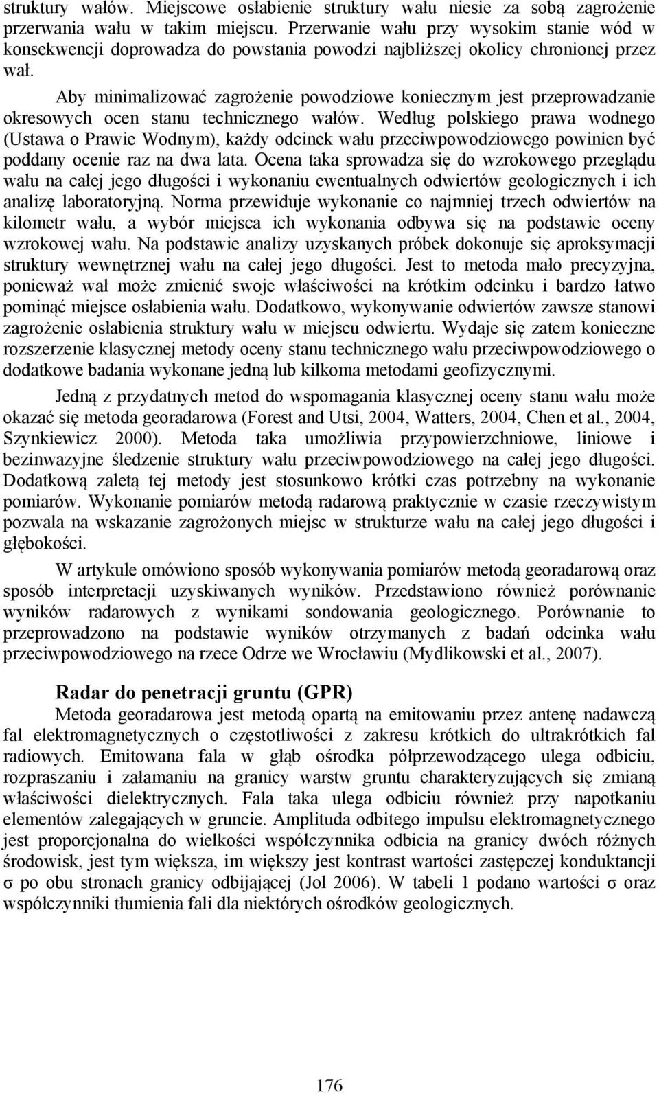 Aby minimalizować zagrożenie powodziowe koniecznym jest przeprowadzanie okresowych ocen stanu technicznego wałów.