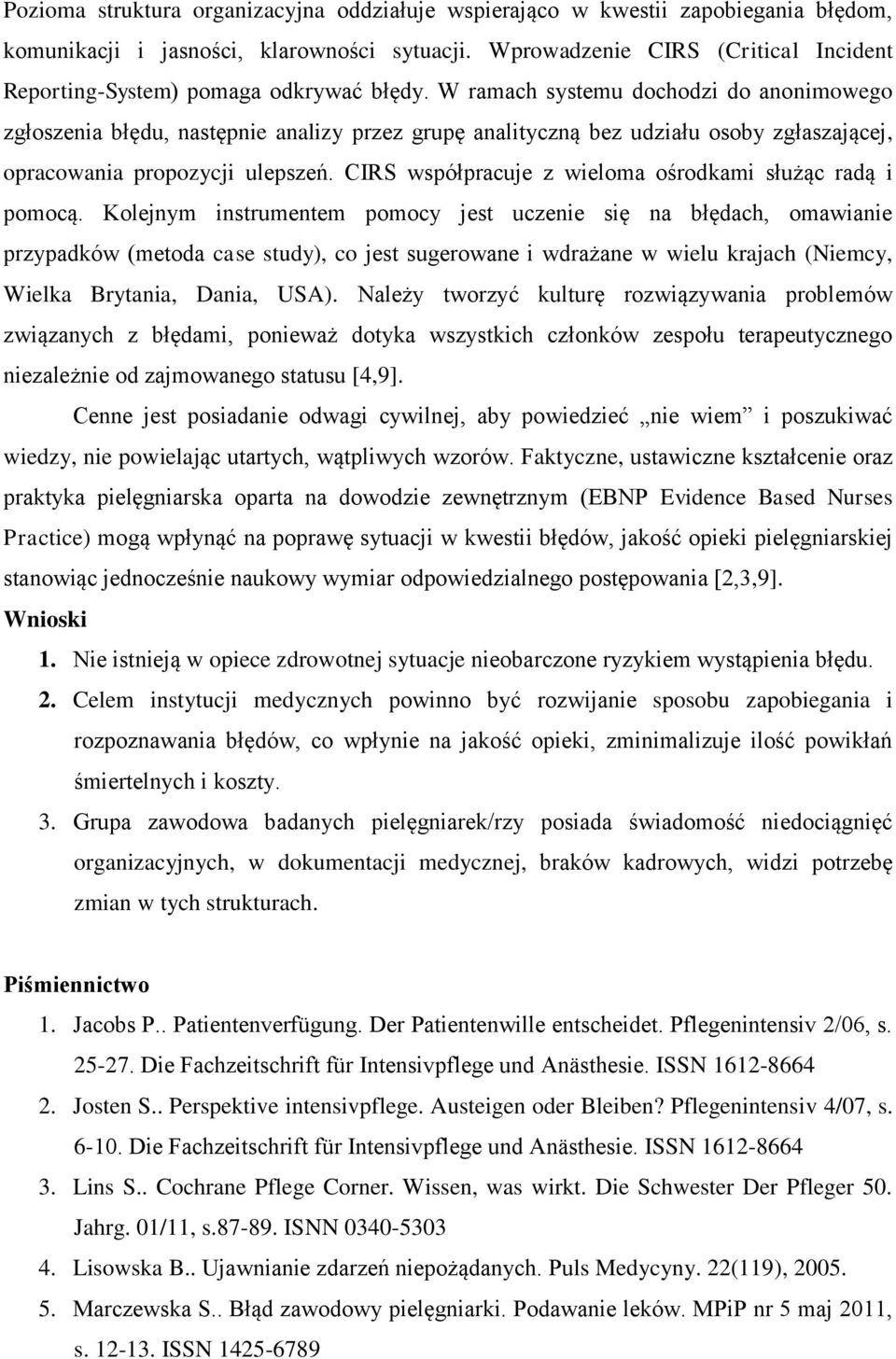 W ramach systemu dochodzi do anonimowego zgłoszenia błędu, następnie analizy przez grupę analityczną bez udziału osoby zgłaszającej, opracowania propozycji ulepszeń.