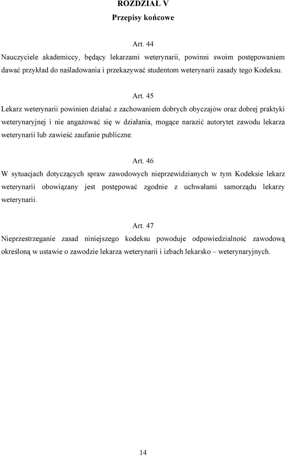 45 Lekarz weterynarii powinien działać z zachowaniem dobrych obyczajów oraz dobrej praktyki weterynaryjnej i nie angaŝować się w działania, mogące narazić autorytet zawodu lekarza weterynarii lub