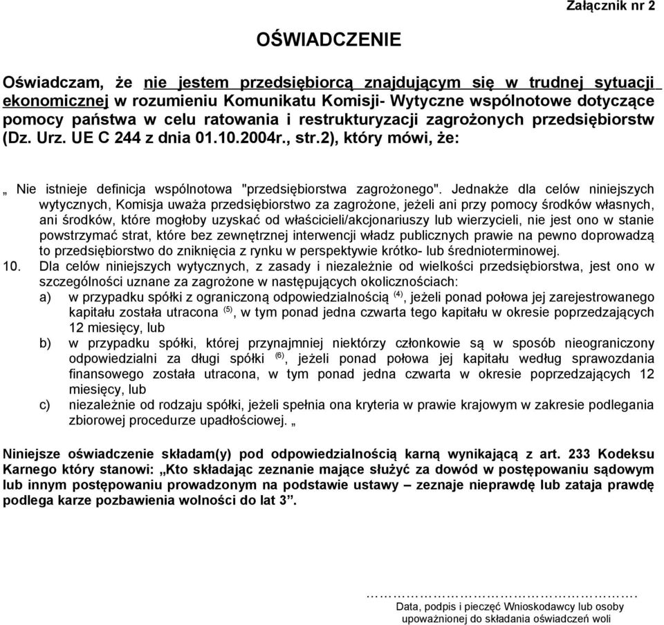 Jednakże dla celów niniejszych wytycznych, Komisja uważa przedsiębiorstwo za zagrożone, jeżeli ani przy pomocy środków własnych, ani środków, które mogłoby uzyskać od właścicieli/akcjonariuszy lub