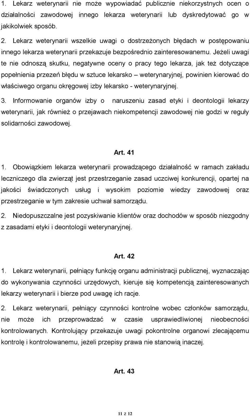 Jeżeli uwagi te nie odnoszą skutku, negatywne oceny o pracy tego lekarza, jak też dotyczące popełnienia przezeń błędu w sztuce lekarsko weterynaryjnej, powinien kierować do właściwego organu