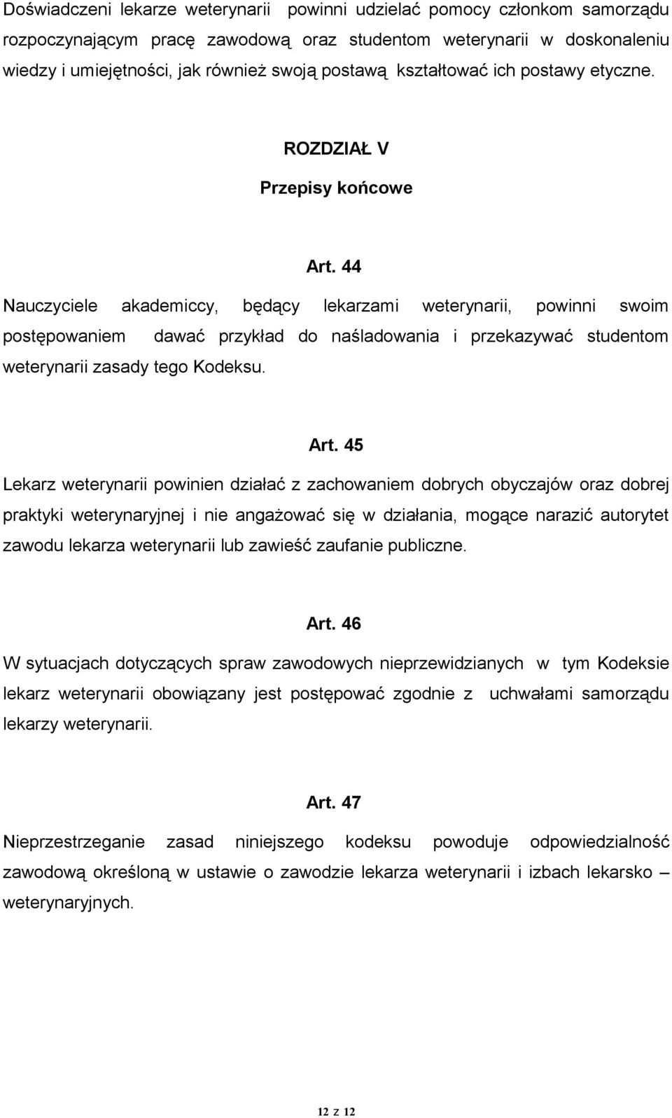 44 Nauczyciele akademiccy, będący lekarzami weterynarii, powinni swoim postępowaniem dawać przykład do naśladowania i przekazywać studentom weterynarii zasady tego Kodeksu. Art.