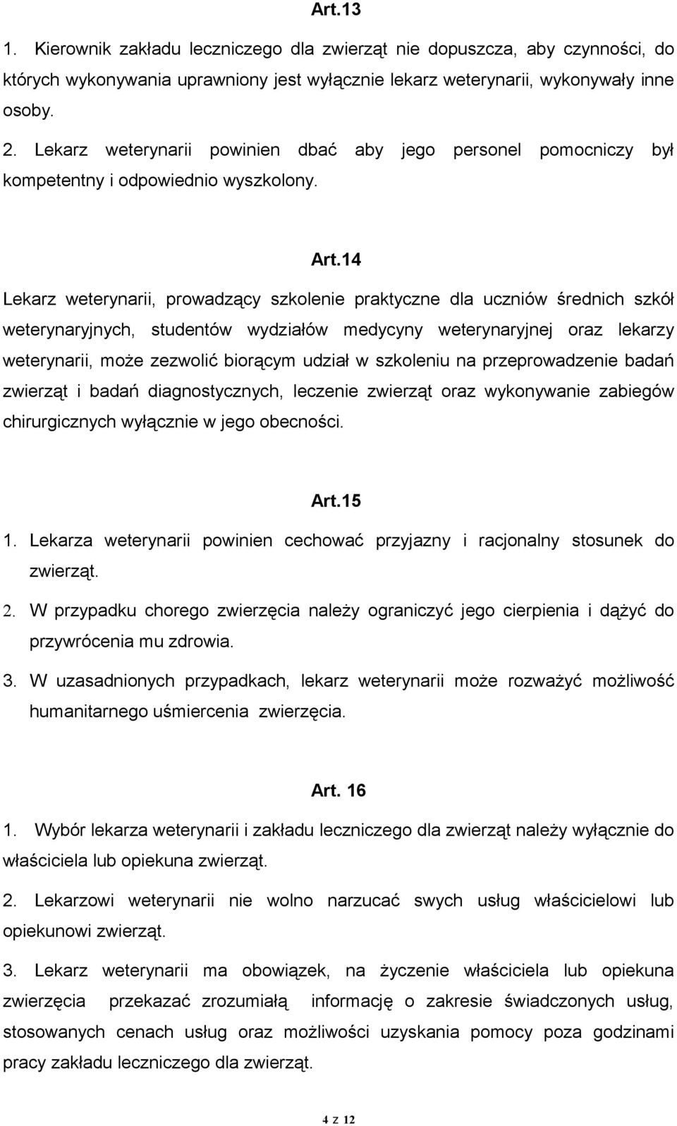 14 Lekarz weterynarii, prowadzący szkolenie praktyczne dla uczniów średnich szkół weterynaryjnych, studentów wydziałów medycyny weterynaryjnej oraz lekarzy weterynarii, może zezwolić biorącym udział