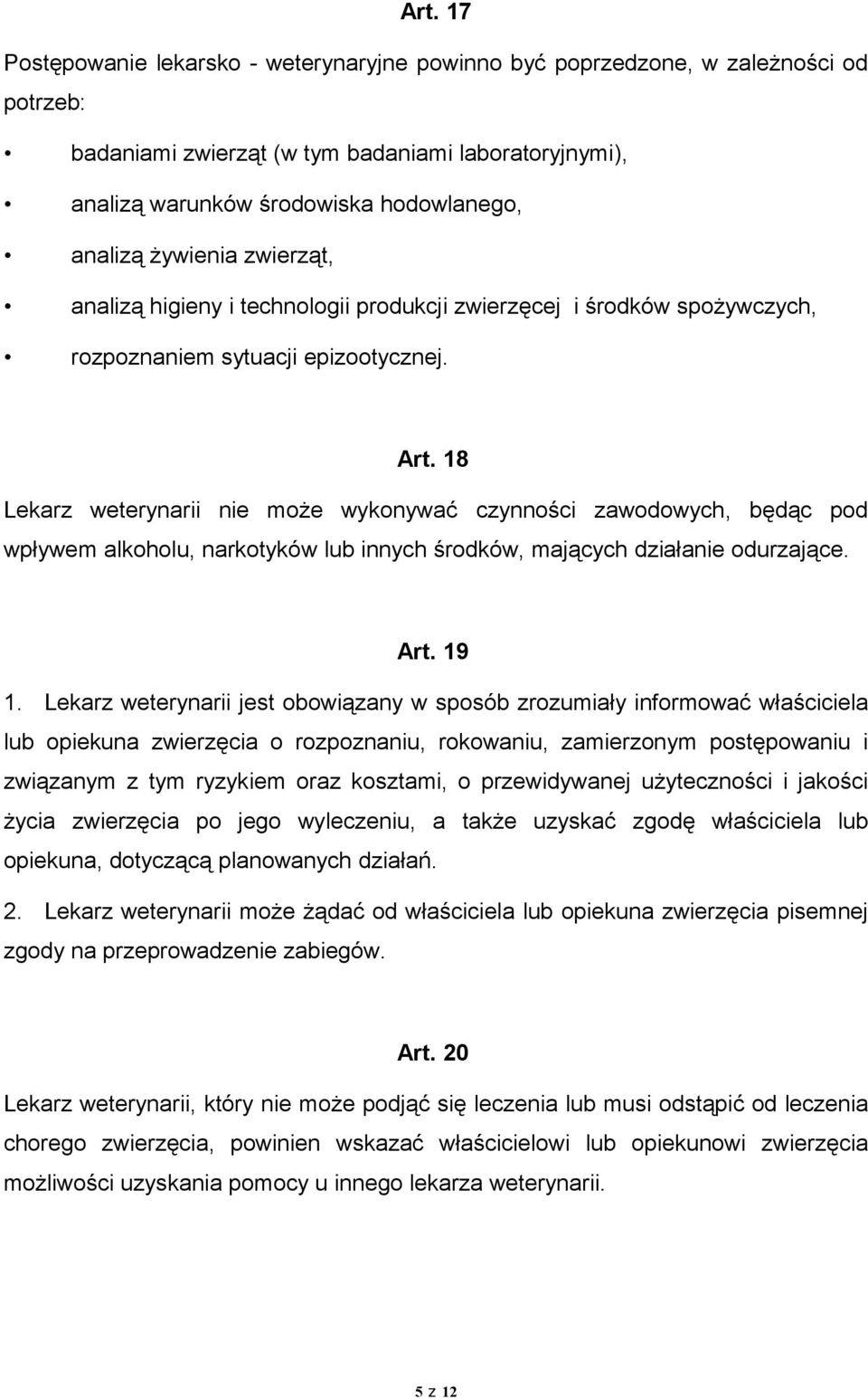 18 Lekarz weterynarii nie może wykonywać czynności zawodowych, będąc pod wpływem alkoholu, narkotyków lub innych środków, mających działanie odurzające. Art. 19 1.