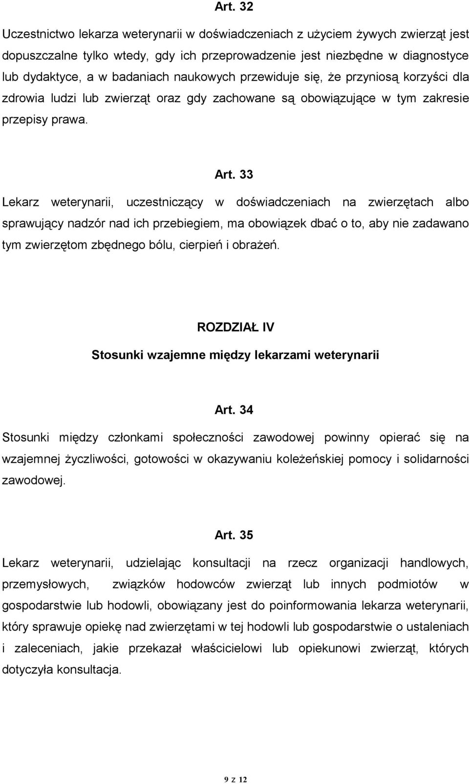 33 Lekarz weterynarii, uczestniczący w doświadczeniach na zwierzętach albo sprawujący nadzór nad ich przebiegiem, ma obowiązek dbać o to, aby nie zadawano tym zwierzętom zbędnego bólu, cierpień i