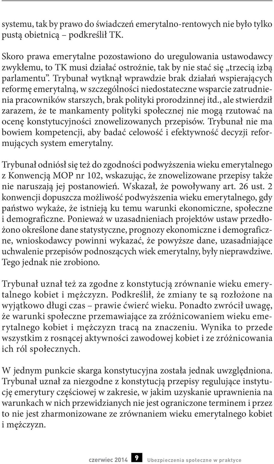 Trybunał wytknął wprawdzie brak działań wspierających reformę emerytalną, w szczególności niedostateczne wsparcie zatrudnienia pracowników starszych, brak polityki prorodzinnej itd.