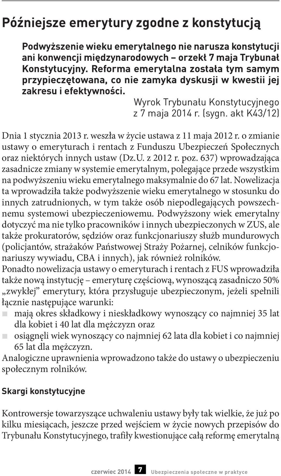 akt K43/12) Dnia 1 stycznia 2013 r. weszła w życie ustawa z 11 maja 2012 r. o zmianie ustawy o emeryturach i rentach z Funduszu Ubezpieczeń Społecznych oraz niektórych innych ustaw (Dz.U. z 2012 r.